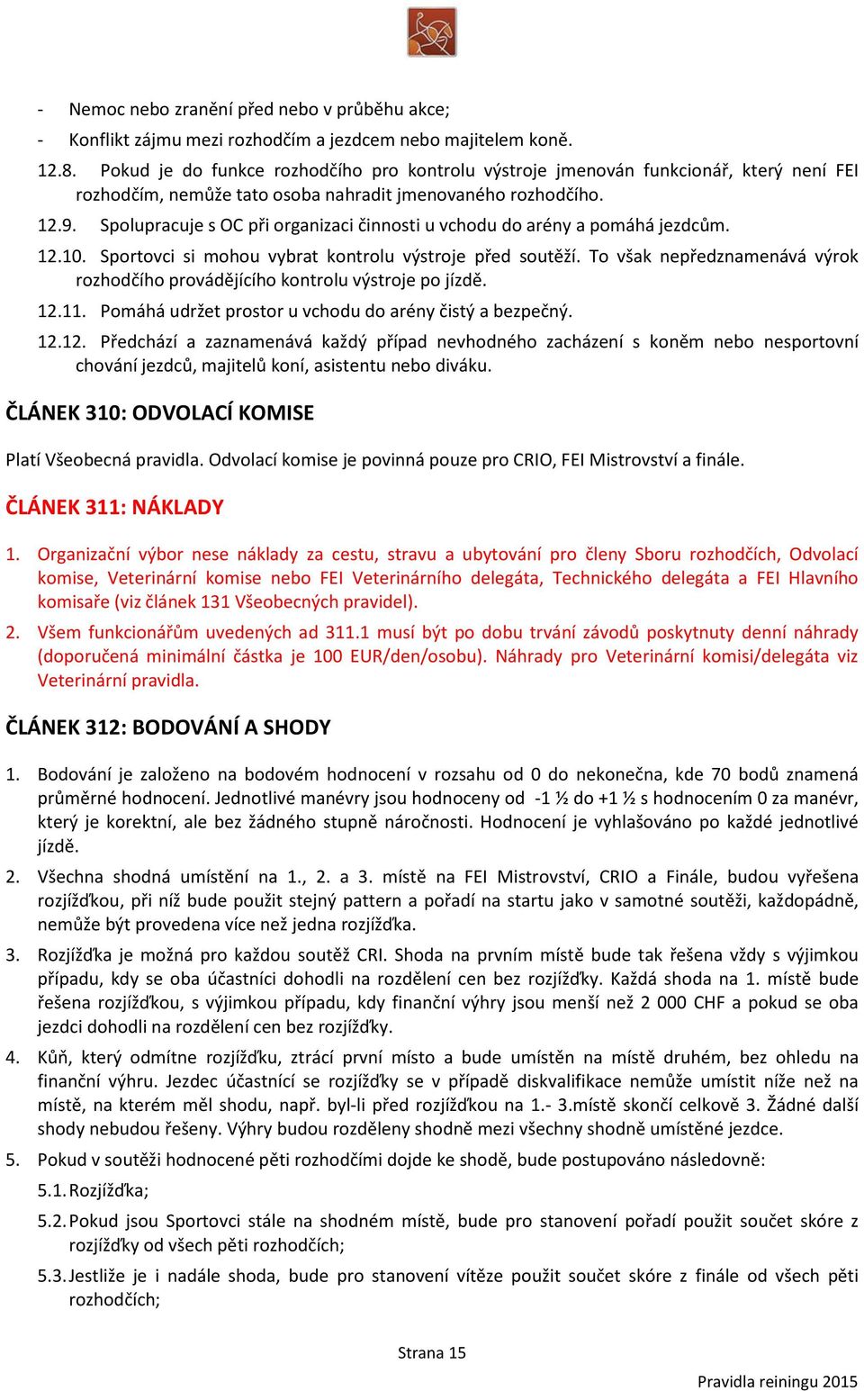 Spolupracuje s OC při organizaci činnosti u vchodu do arény a pomáhá jezdcům. 12.10. Sportovci si mohou vybrat kontrolu výstroje před soutěží.