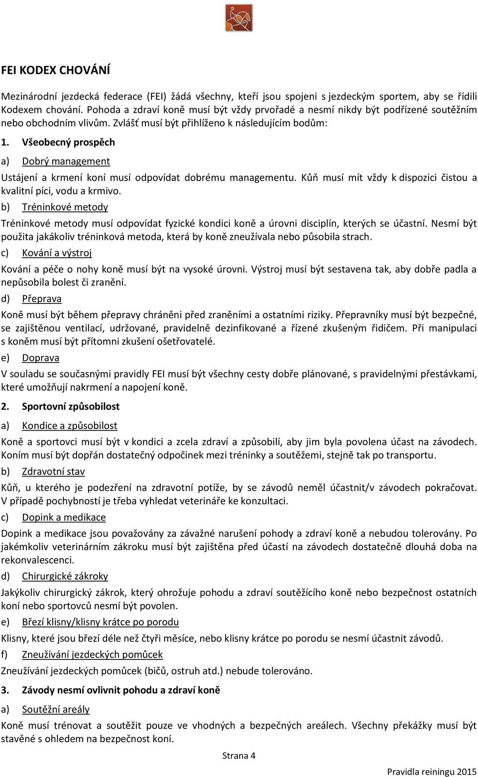 Všeobecný prospěch a) Dobrý management Ustájení a krmení koní musí odpovídat dobrému managementu. Kůň musí mít vždy k dispozici čistou a kvalitní píci, vodu a krmivo.