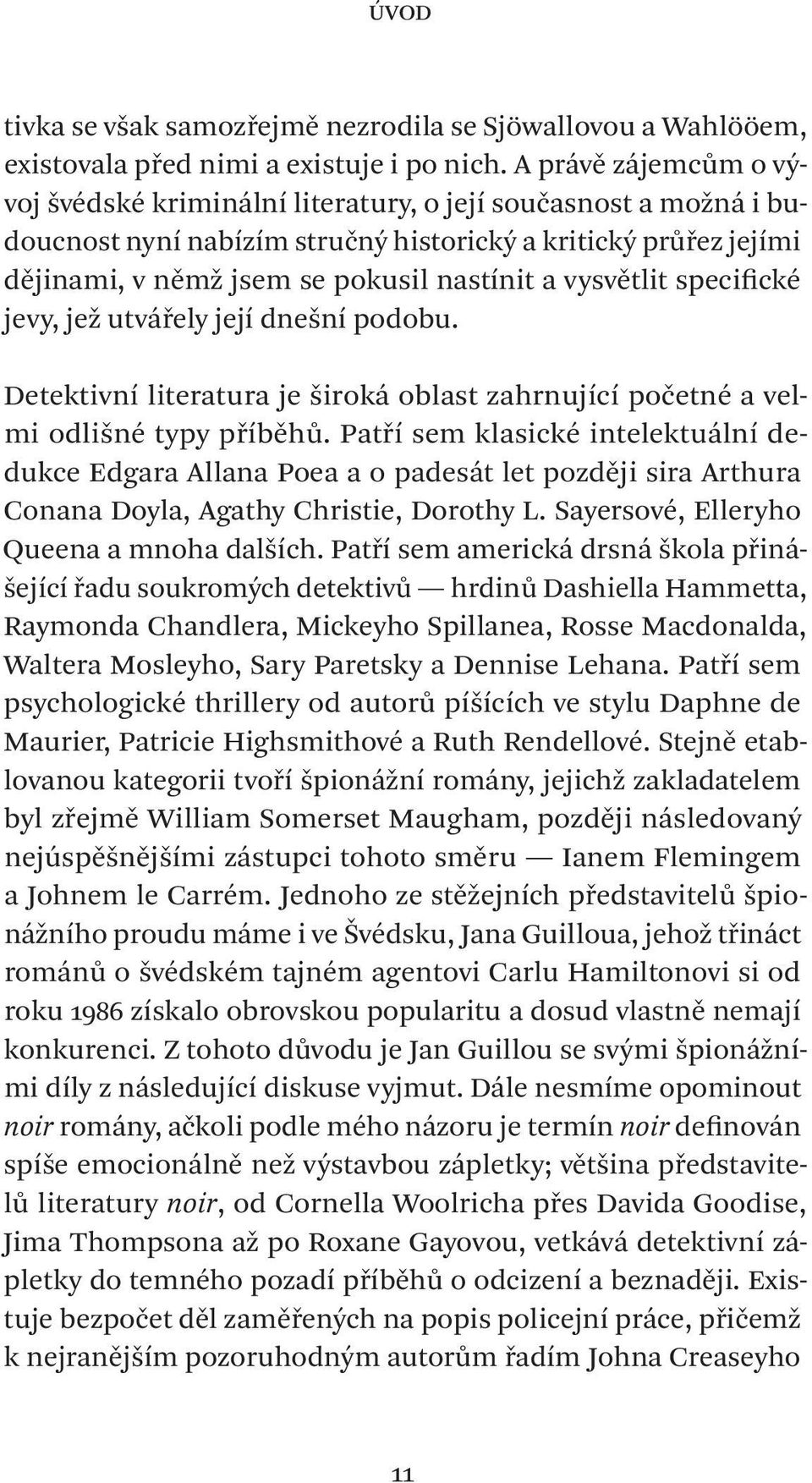 vysvětlit specifické jevy, jež utvářely její dnešní podobu. Detektivní literatura je široká oblast zahrnující početné a velmi odlišné typy příběhů.