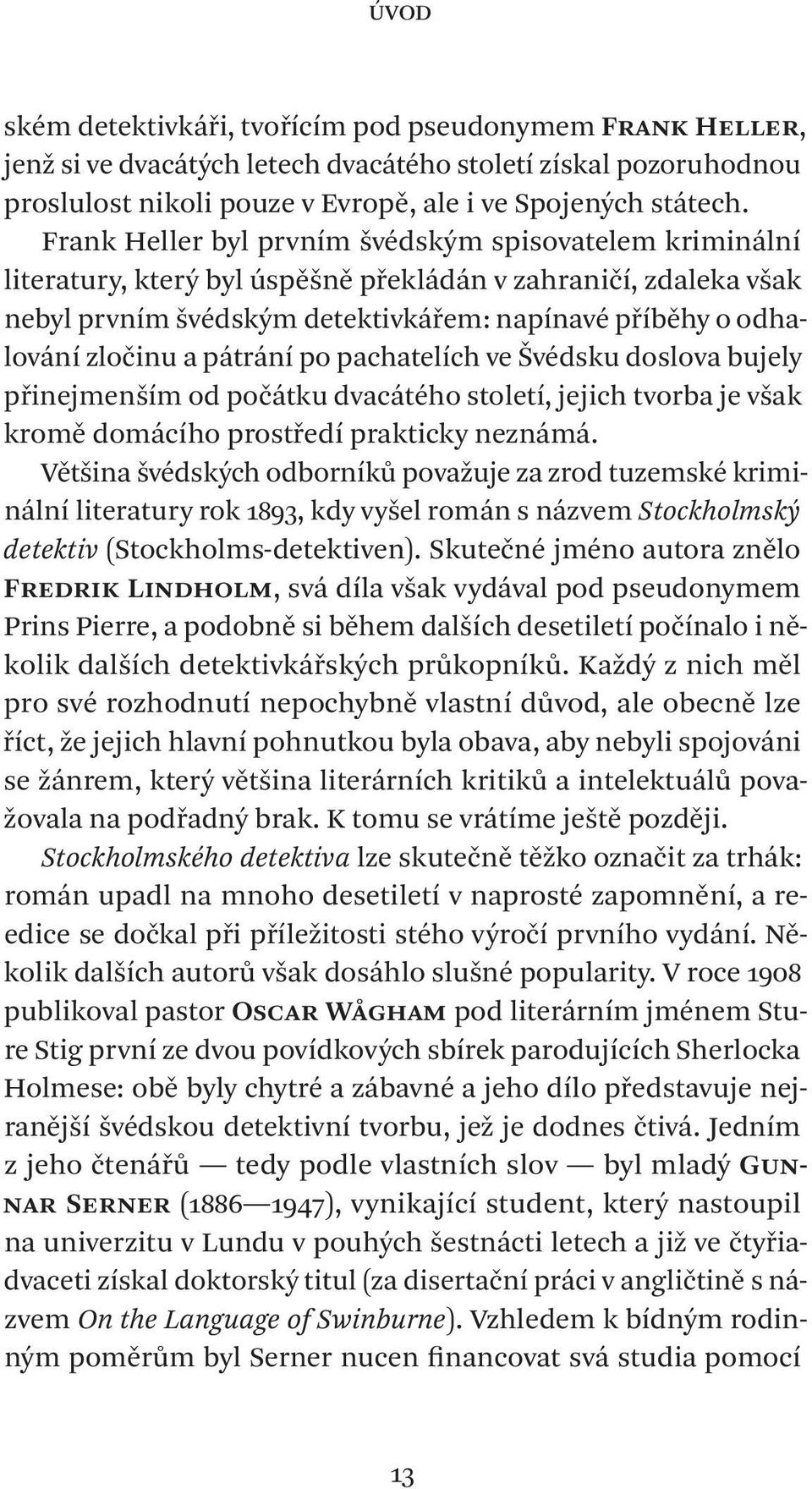 pátrání po pachatelích ve Švédsku doslova bujely přinejmenším od počátku dvacátého století, jejich tvorba je však kromě domácího prostředí prakticky neznámá.