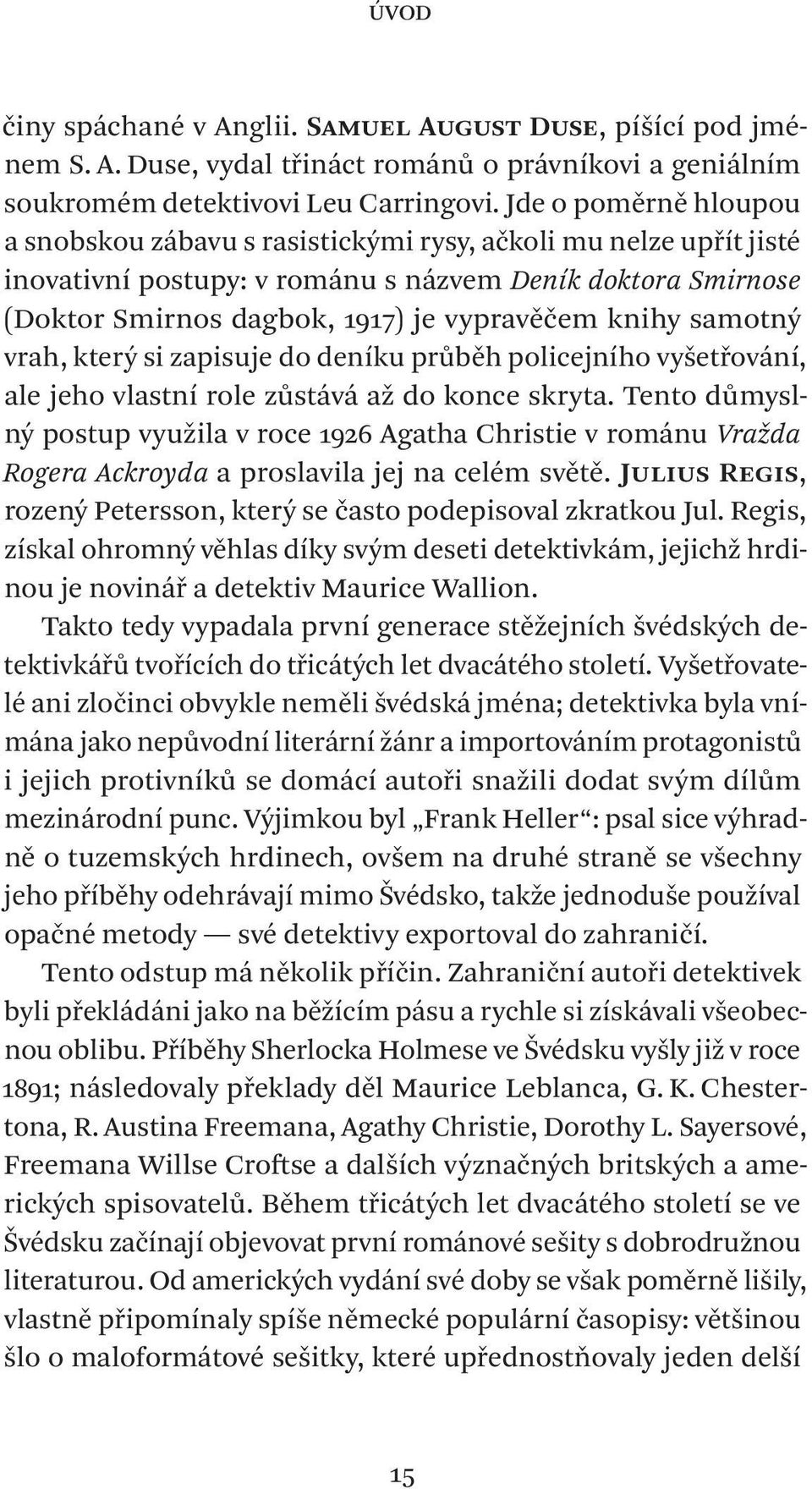 samotný vrah, který si zapisuje do deníku průběh policejního vyšetřování, ale jeho vlastní role zůstává až do konce skryta.