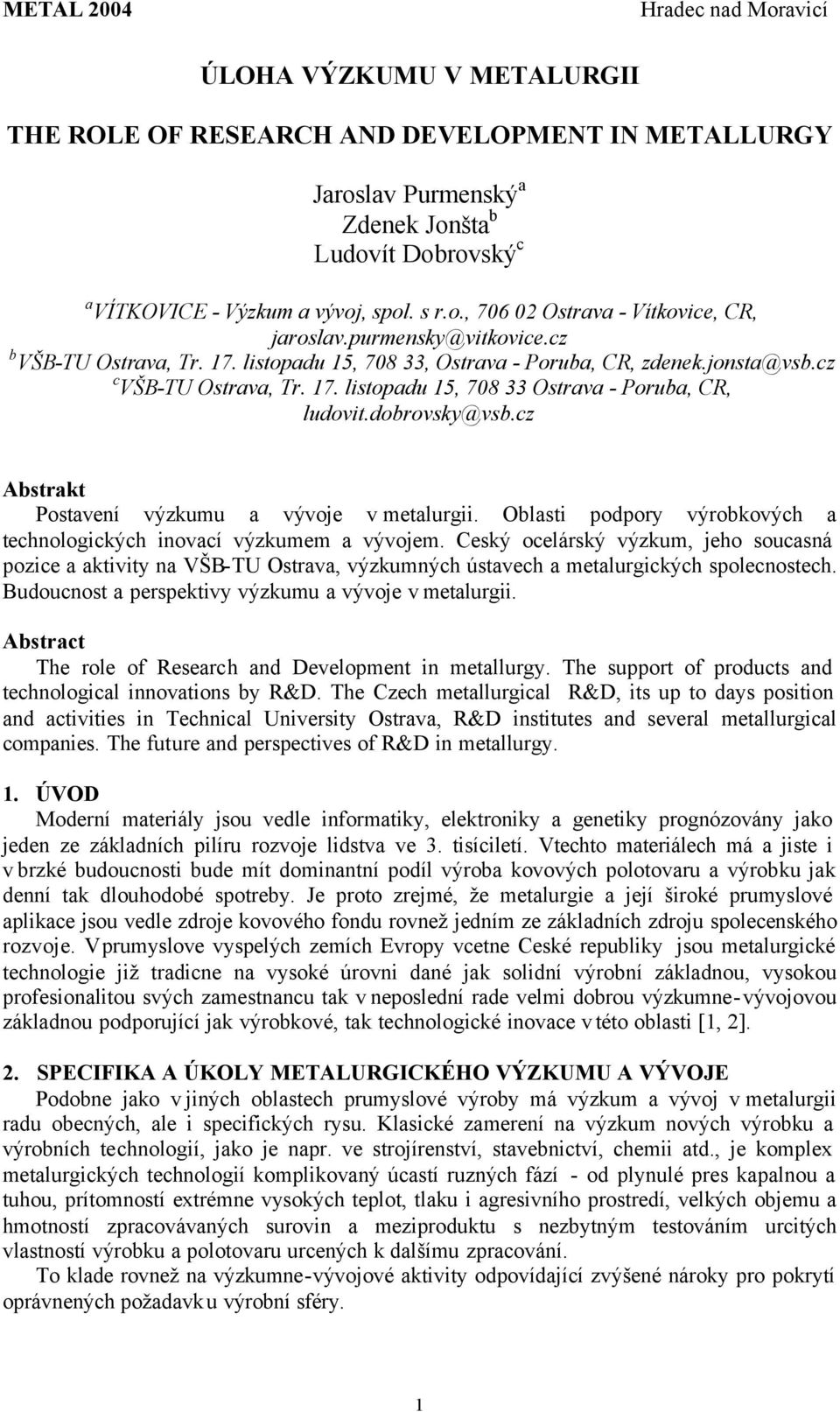 dobrovsky@vsb.cz Abstrakt Postavení výzkumu a vývoje v metalurgii. Oblasti podpory výrobkových a technologických inovací výzkumem a vývojem.