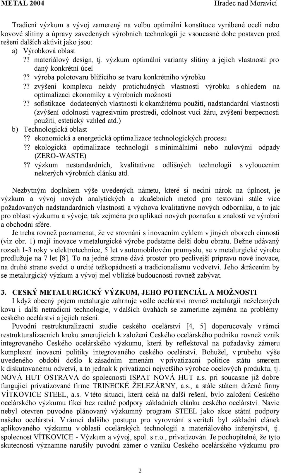 ? zvýšení komplexu nekdy protichudných vlastností výrobku s ohledem na optimalizaci ekonomiky a výrobních možností?