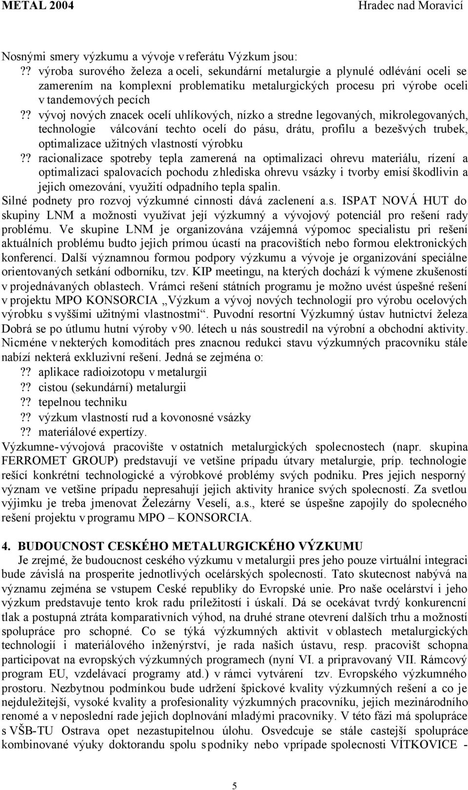 ? vývoj nových znacek ocelí uhlíkových, nízko a stredne legovaných, mikrolegovaných, technologie válcování techto ocelí do pásu, drátu, profilu a bezešvých trubek, optimalizace užitných vlastností