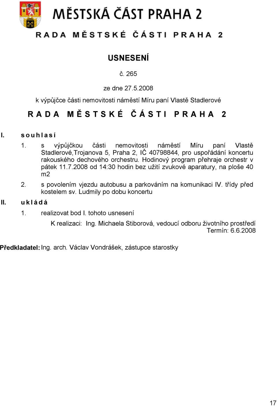 Hodinový program přehraje orchestr v pátek 11.7.2008 od 14:30 hodin bez užití zvukové aparatury, na ploše 40 m2 2. s povolením vjezdu autobusu a parkováním na komunikaci IV.