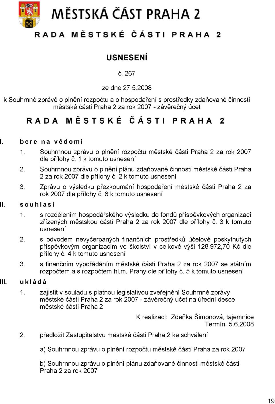 Souhrnnou zprávu o plnění plánu zdaňované činnosti městské části Praha 2 za rok 2007 dle přílohy č. 2 k tomuto usnesení 3.