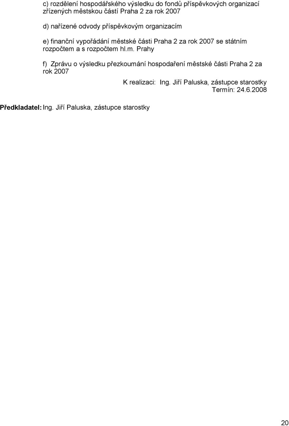 rozpočtem a s rozpočtem hl.m. Prahy f) Zprávu o výsledku přezkoumání hospodaření městské části Praha 2 za rok 2007 K realizaci: Ing.
