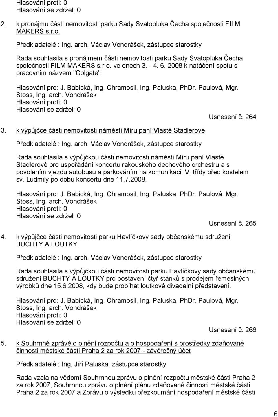 2008 k natáčení spotu s pracovním názvem "Colgate". Hlasování pro: J. Babická, Ing. Chramosil, Ing. Paluska, PhDr. Paulová, Mgr. Stoss, Ing. arch.