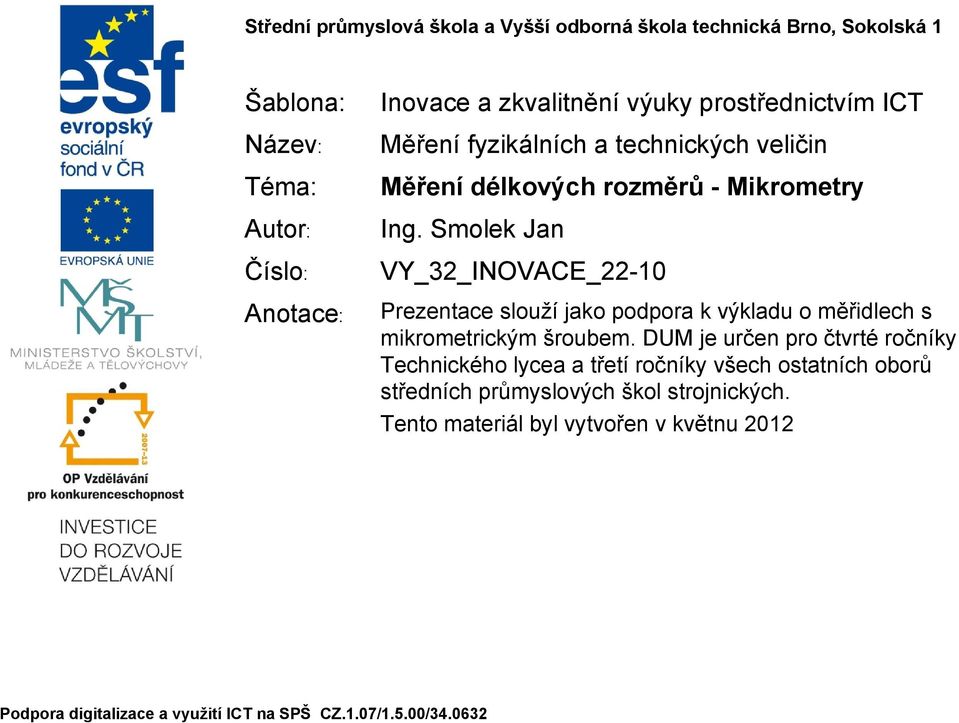 Smolek Jan VY_32_INOVACE_22-10 Prezentace slouží jako podpora k výkladu o měřidlech s mikrometrickým šroubem.