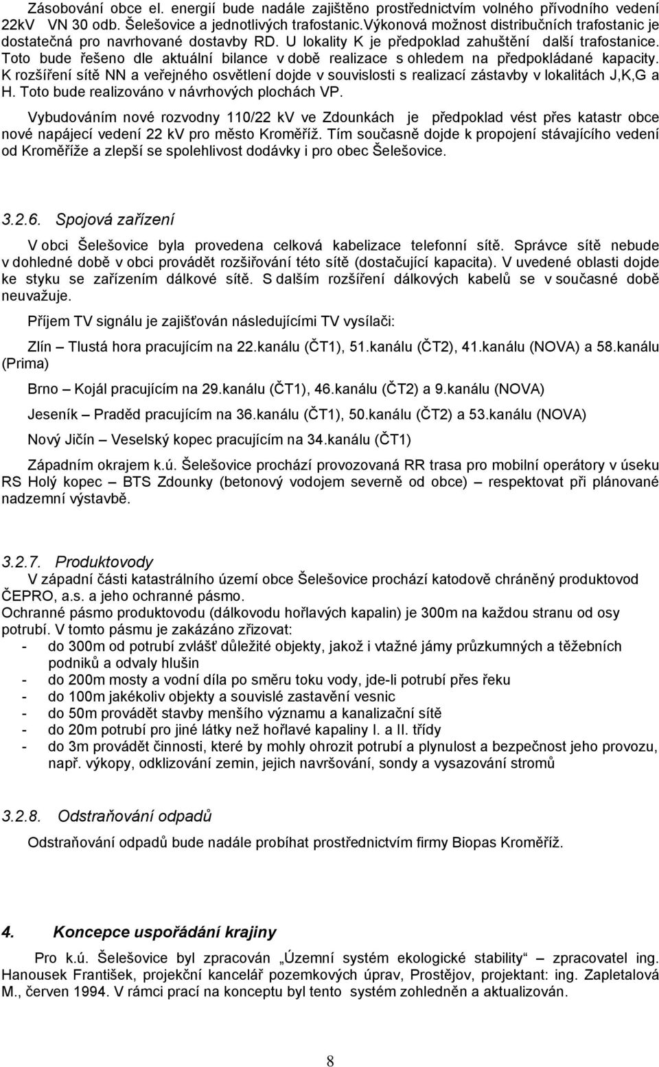 Toto bude řešeno dle aktuální bilance v době realizace s ohledem na předpokládané kapacity. K rozšíření sítě NN a veřejného osvětlení dojde v souvislosti s realizací zástavby v lokalitách J,K,G a H.