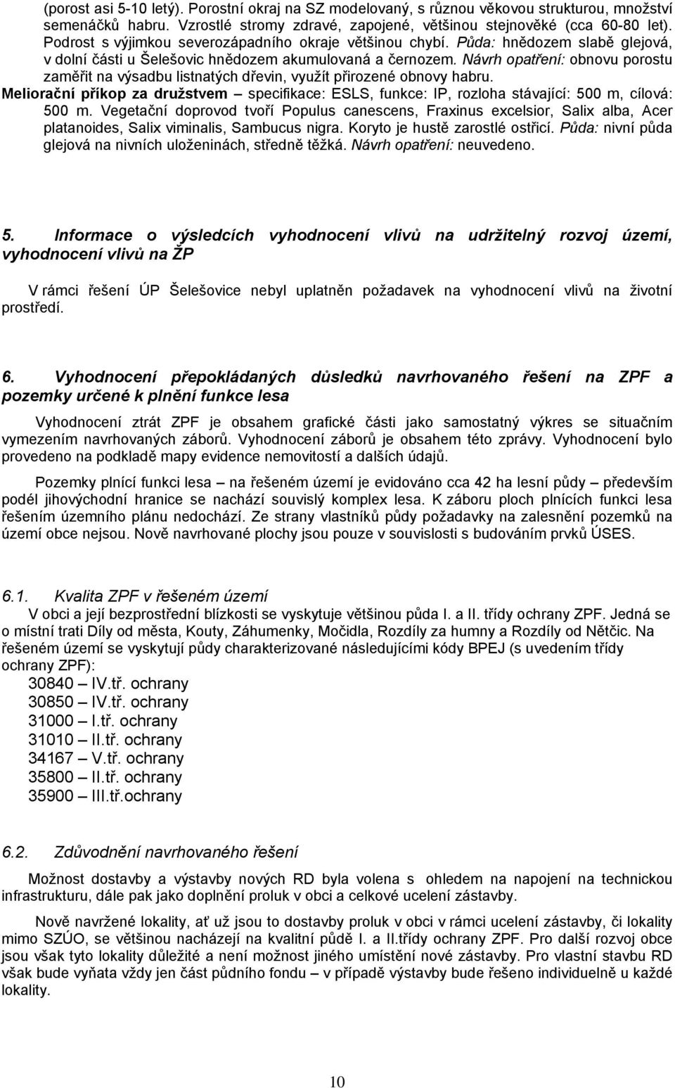 Návrh opatření: obnovu porostu zaměřit na výsadbu listnatých dřevin, využít přirozené obnovy habru.