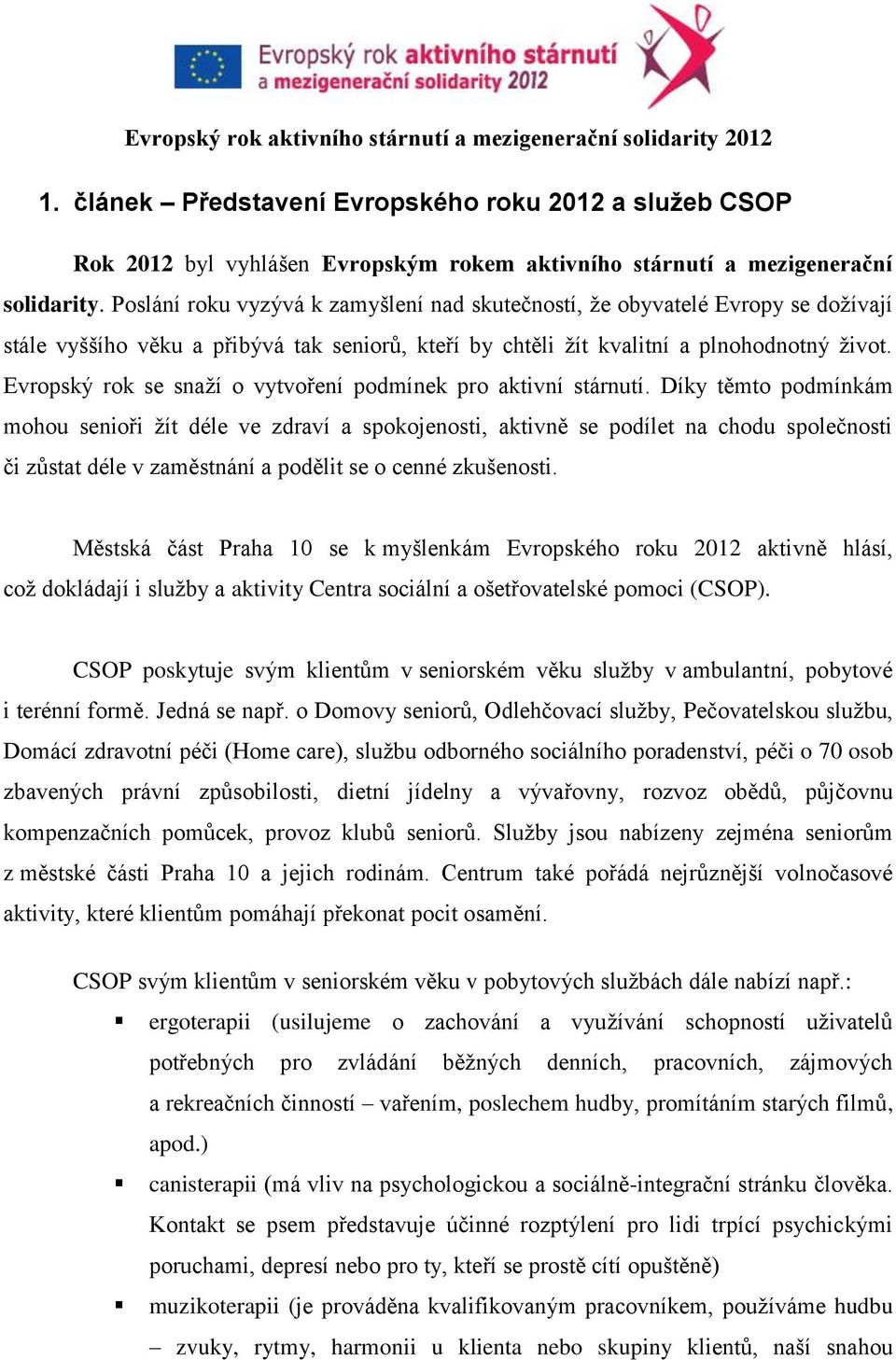 Poslání roku vyzývá k zamyšlení nad skutečností, že obyvatelé Evropy se dožívají stále vyššího věku a přibývá tak seniorů, kteří by chtěli žít kvalitní a plnohodnotný život.