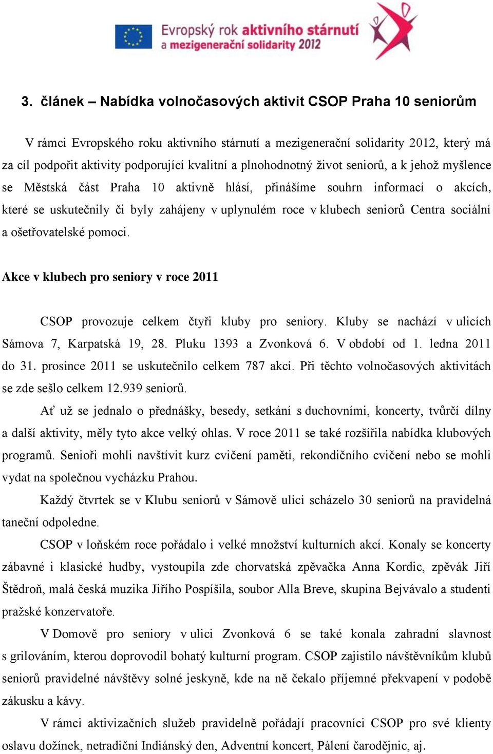 Centra sociální a ošetřovatelské pomoci. Akce v klubech pro seniory v roce 2011 CSOP provozuje celkem čtyři kluby pro seniory. Kluby se nachází v ulicích Sámova 7, Karpatská 19, 28.