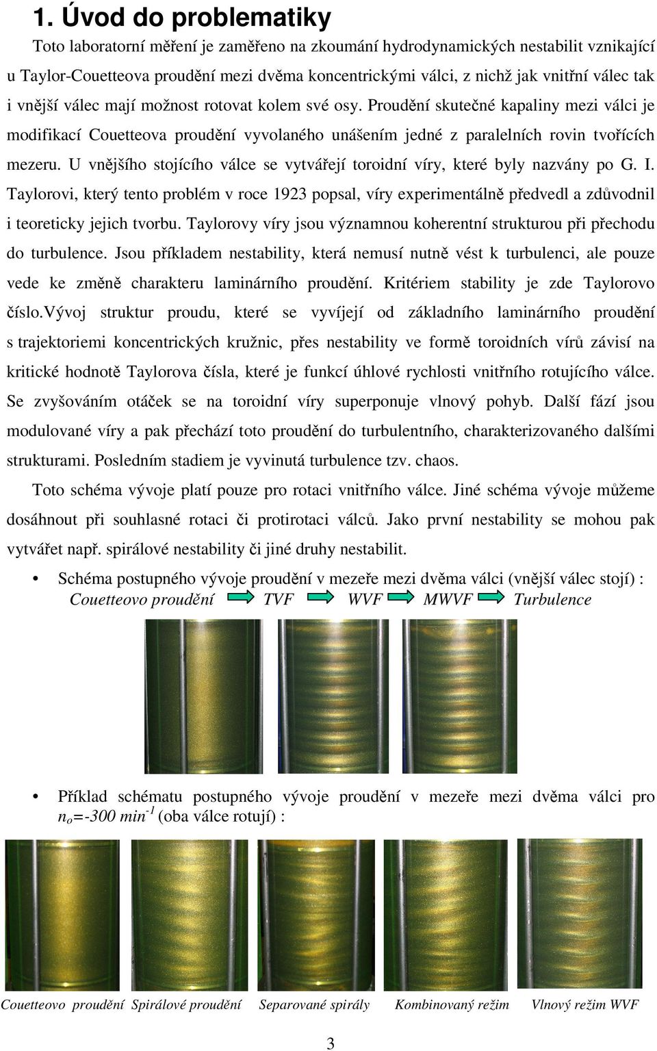 U vn jšího stojícího válce se vytvá ejí toroidní víry, které byly nazvány po G. I.