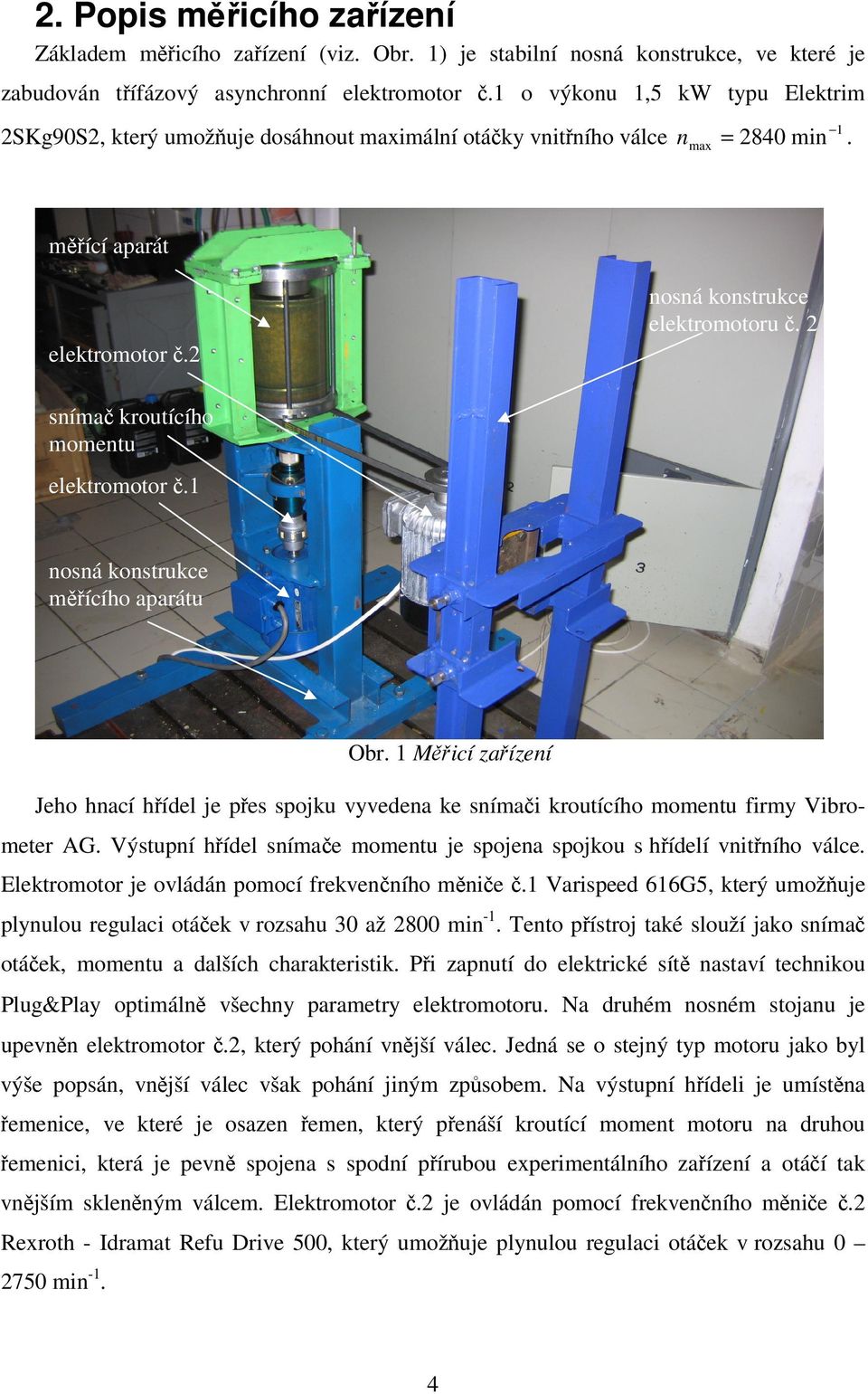 2 sníma kroutícího momentu elektromotor.1 nosná konstrukce mícího aparátu Obr. 1 Micí zaízení Jeho hnací hídel je pes spojku vyvedena ke snímai kroutícího momentu firmy Vibrometer AG.