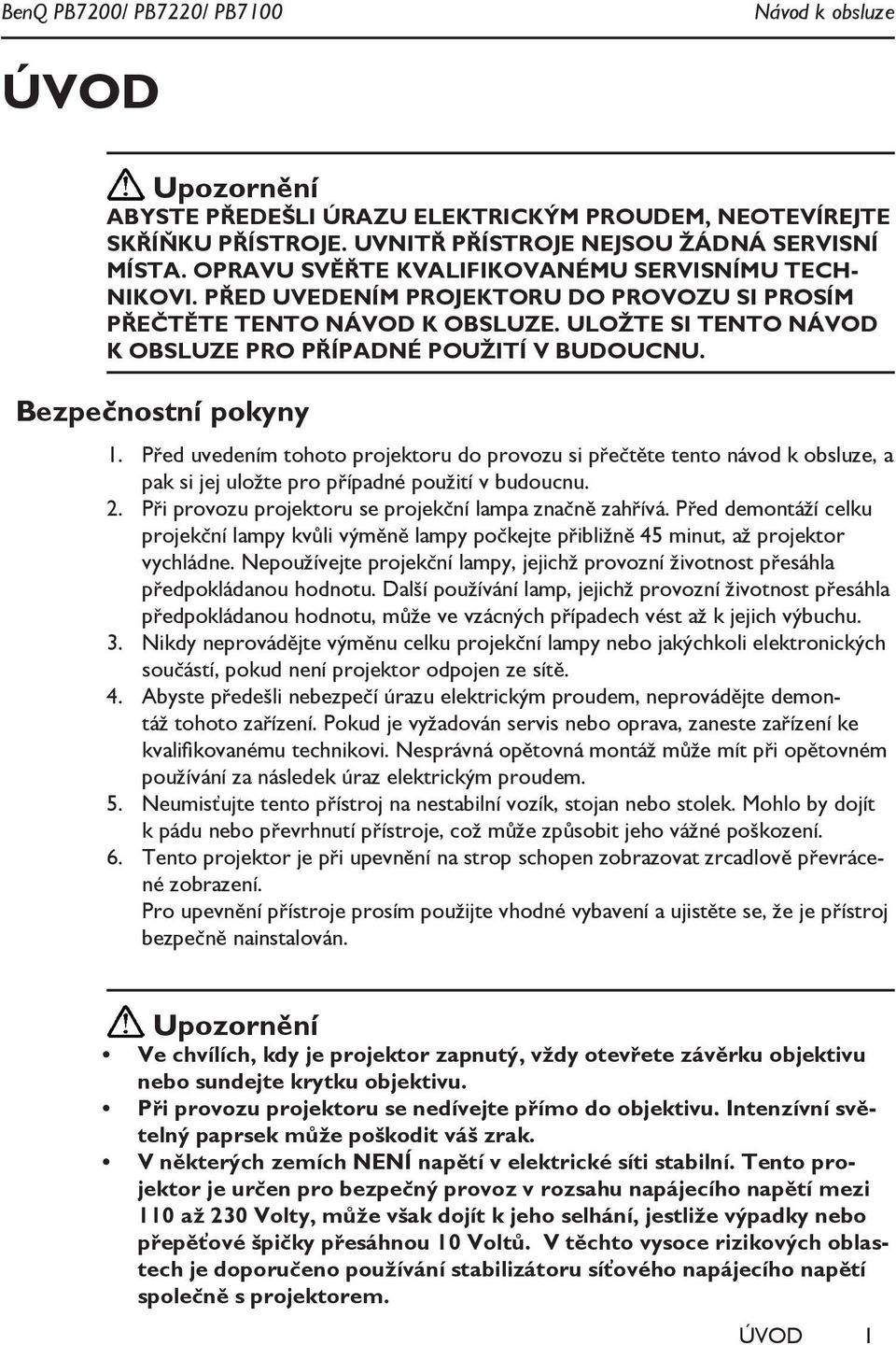 Bezpečnostní pokyny 1. Před uvedením tohoto projektoru do provozu si přečtěte tento návod k obsluze, a pak si jej uložte pro případné použití v budoucnu. 2.