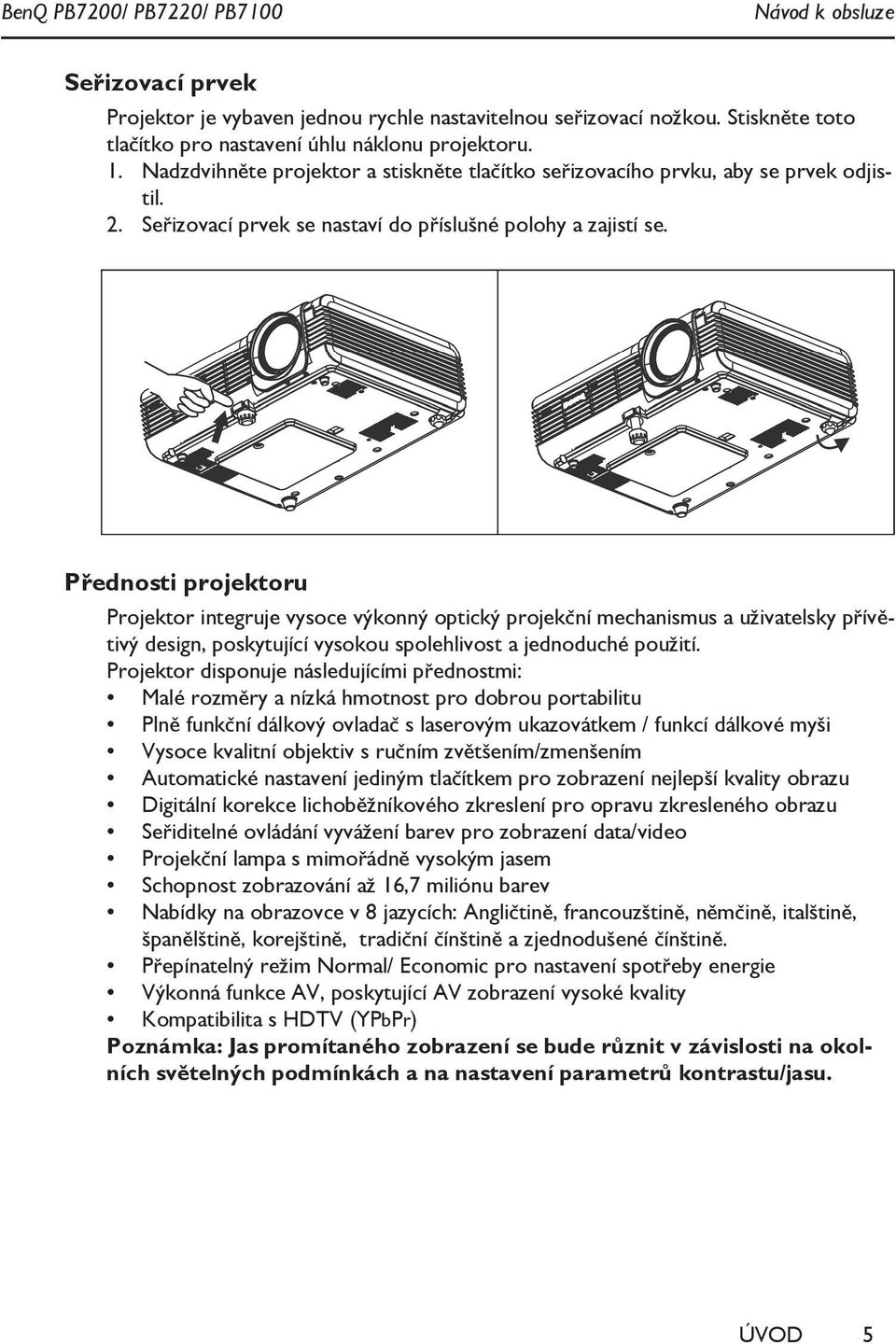 Přednosti projektoru Projektor integruje vysoce výkonný optický projekční mechanismus a uživatelsky přívětivý design, poskytující vysokou spolehlivost a jednoduché použití.