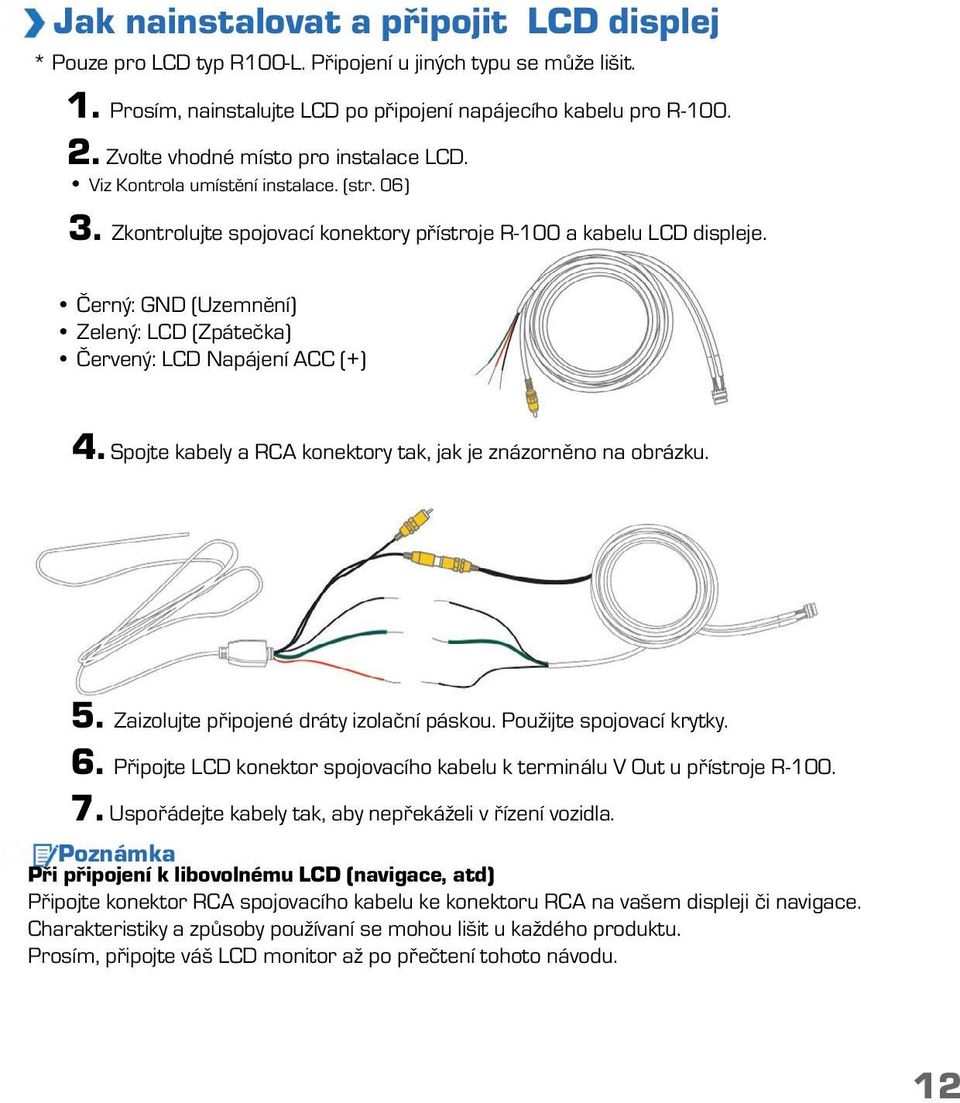 Černý: GND (Uzemnění) Zelený: LCD (Zpátečka) Červený: LCD Napájení ACC (+) 4. Spojte kabely a RCA konektory tak, jak je znázorněno na obrázku. 5. Zaizolujte připojené dráty izolační páskou.