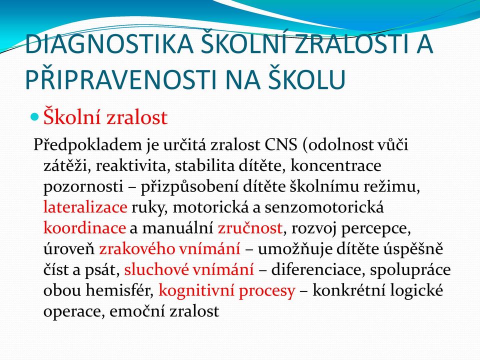 motorická a senzomotorická koordinace a manuální zručnost, rozvoj percepce, úroveň zrakového vnímání umožňuje dítěte