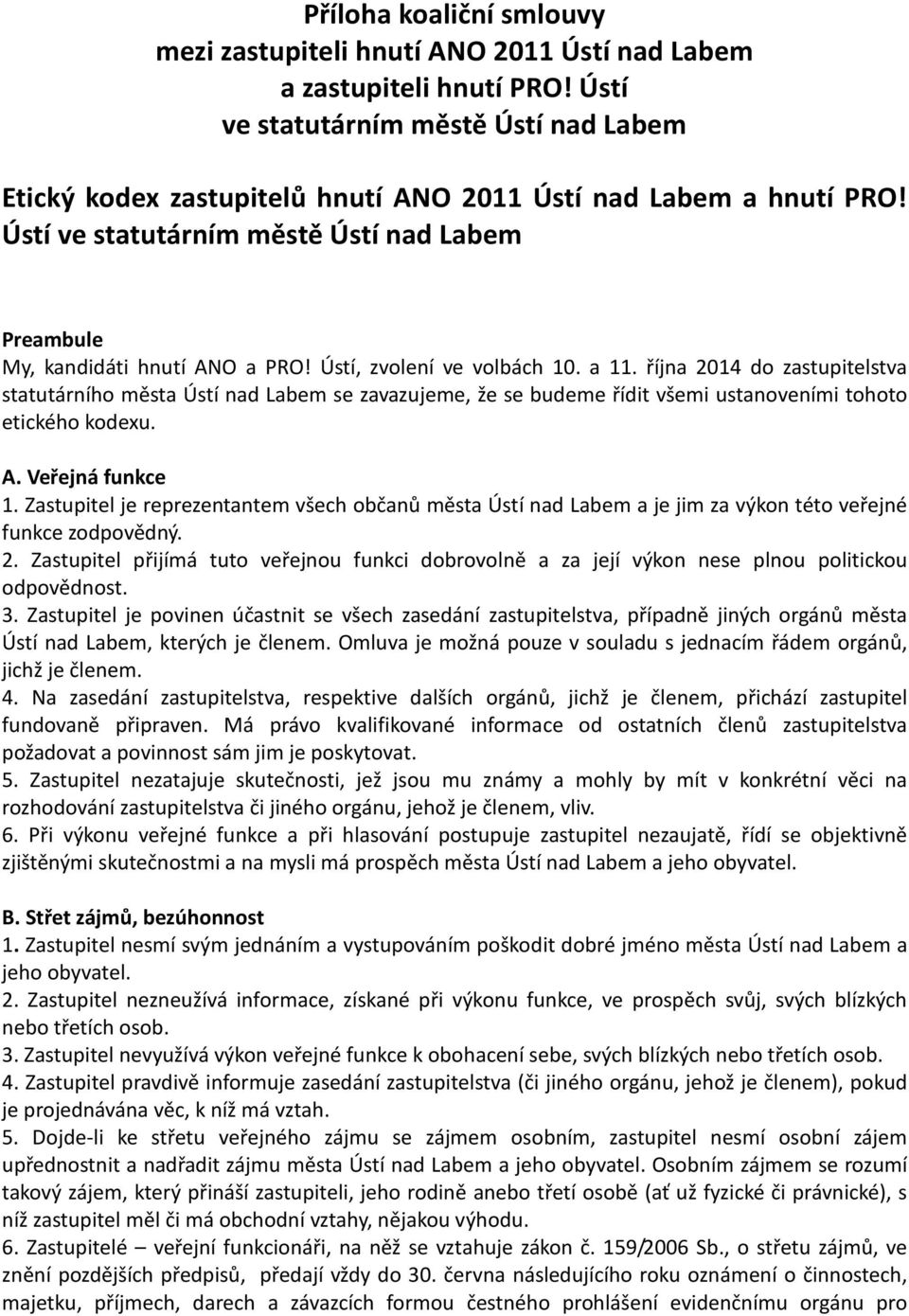 Ústí, zvolení ve volbách 10. a 11. října 2014 do zastupitelstva statutárního města Ústí nad Labem se zavazujeme, že se budeme řídit všemi ustanoveními tohoto etického kodexu. A. Veřejná funkce 1.