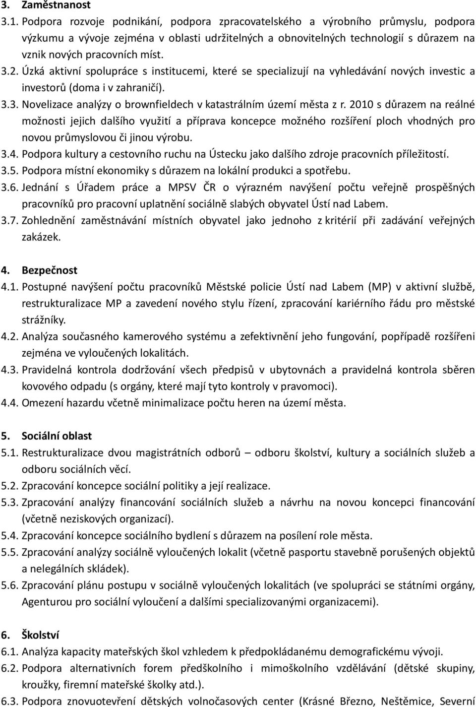 3.2. Úzká aktivní spolupráce s institucemi, které se specializují na vyhledávání nových investic a investorů (doma i v zahraničí). 3.3. Novelizace analýzy o brownfieldech v katastrálním území města z r.