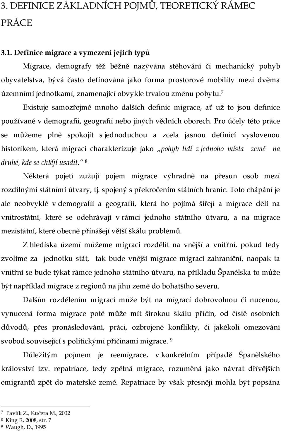 jednotkami, znamenající obvykle trvalou změnu pobytu. 7 Existuje samozřejmě mnoho dalších definic migrace, ať už to jsou definice používané v demografii, geografii nebo jiných vědních oborech.