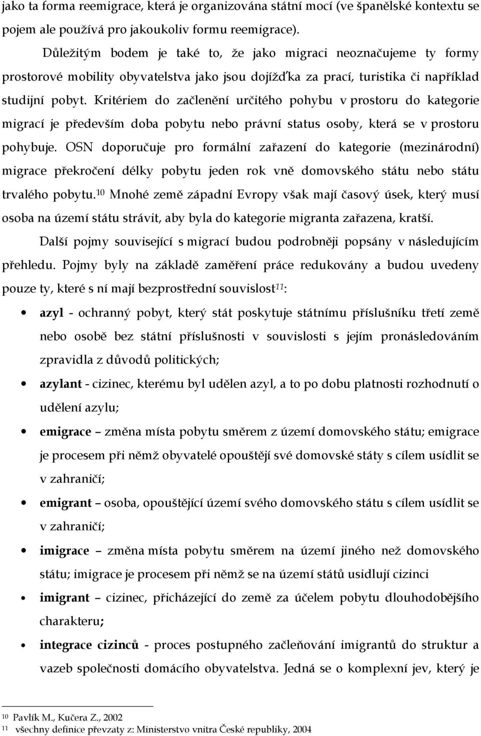 Kritériem do začlenění určitého pohybu v prostoru do kategorie migrací je především doba pobytu nebo právní status osoby, která se v prostoru pohybuje.