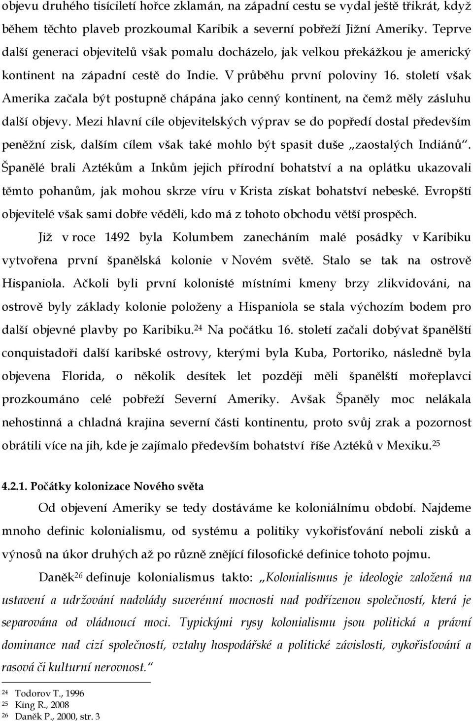 století však Amerika začala být postupně chápána jako cenný kontinent, na čemž měly zásluhu další objevy.