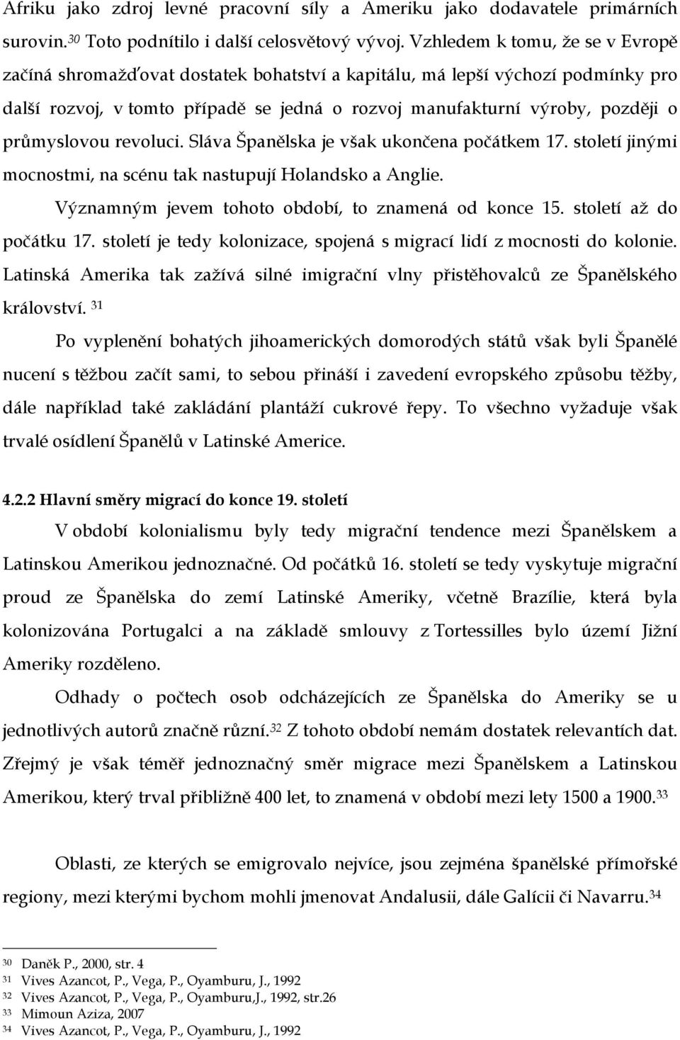 průmyslovou revoluci. Sláva Španělska je však ukončena počátkem 17. století jinými mocnostmi, na scénu tak nastupují Holandsko a Anglie. Významným jevem tohoto období, to znamená od konce 15.