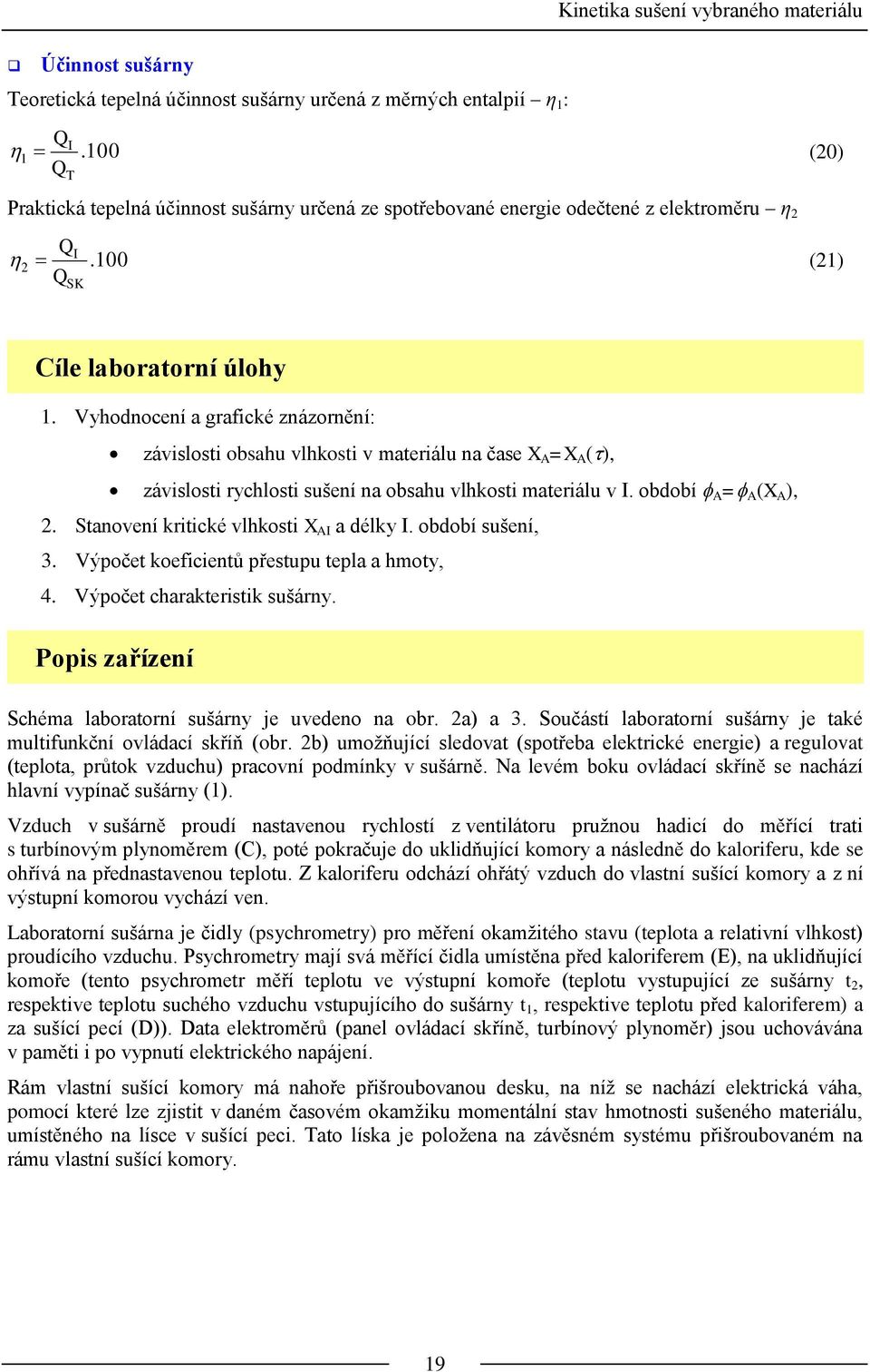 Vyhodnocení a grafické znázornění: závislosti obsahu vlhkosti v materiálu na čase X A =X A (), závislosti rychlosti sušení na obsahu vlhkosti materiálu v I. období A = A (X A ), 2.