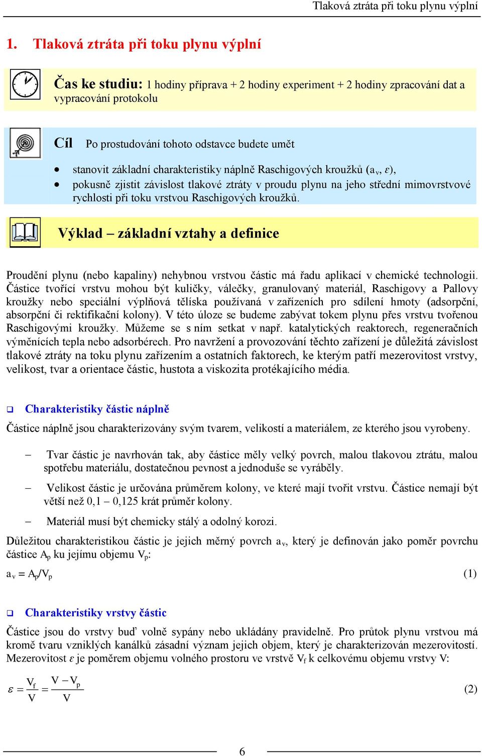 základní charakteristiky náplně Raschigových kroužků (a v, ɛ), pokusně zjistit závislost tlakové ztráty v proudu plynu na jeho střední mimovrstvové rychlosti při toku vrstvou Raschigových kroužků.