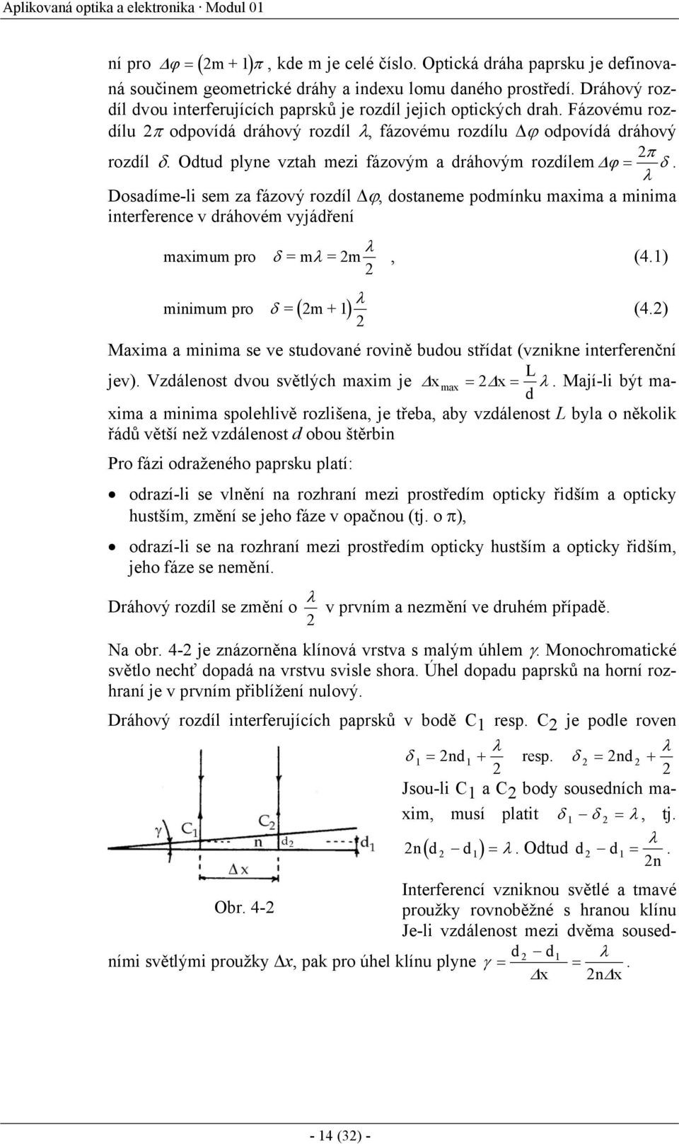 Odtud plyne vztah mezi fázovým a dráhovým rozdílem ϕ = 2π λ δ. Dosadíme-li sem za fázový rozdíl ϕ, dostaneme podmínku maxima a minima interference v dráhovém vyjádření maximum pro λ δ = m λ = 2m, (4.