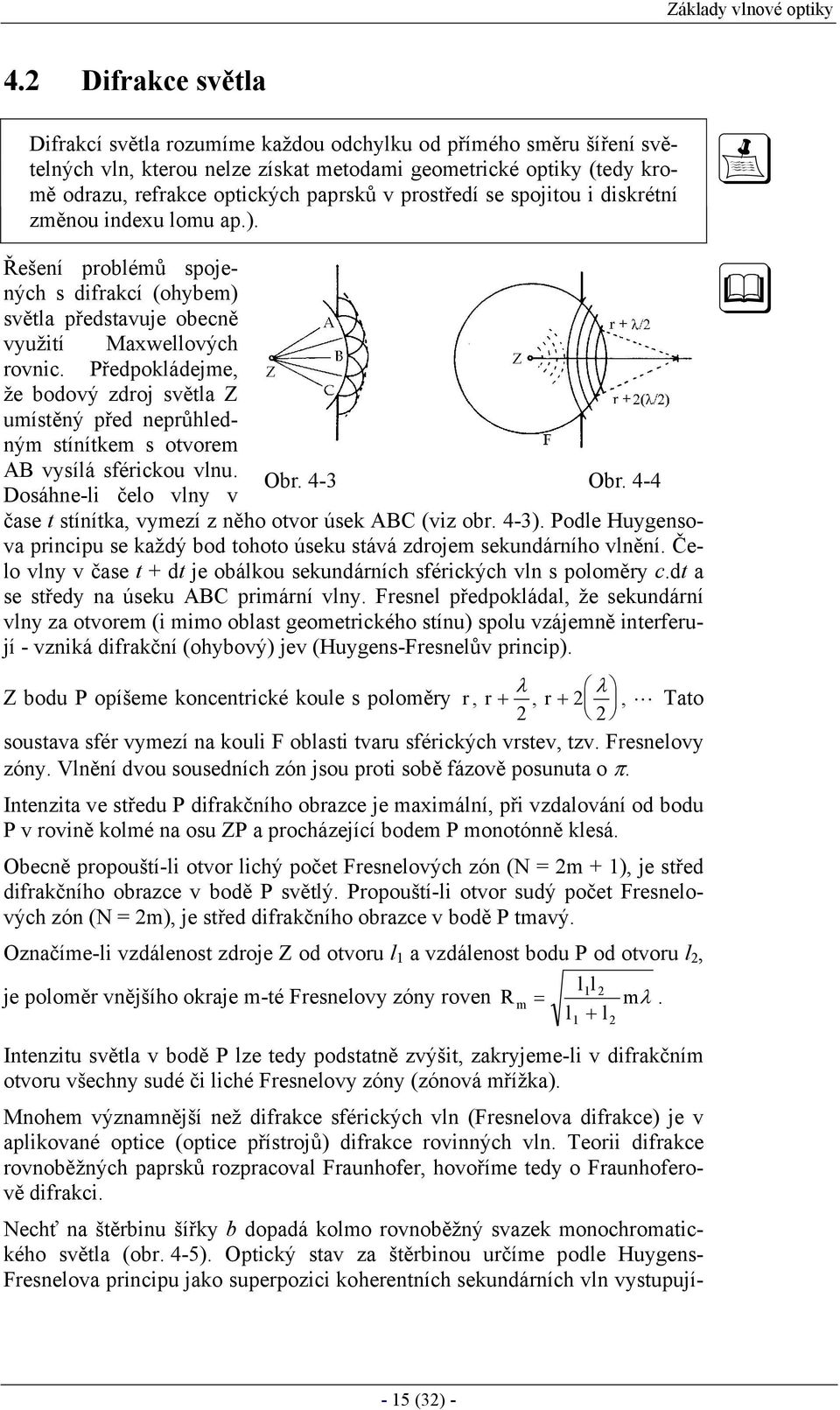 prostředí se spojitou i diskrétní změnou indexu lomu ap.). Řešení problémů spojených s difrakcí (ohybem) světla představuje obecně využití Maxwellových rovnic.