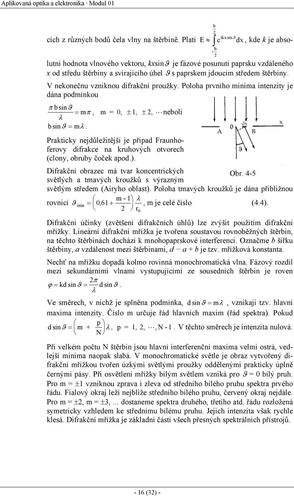 V nekonečnu vzniknou difrakční proužky. Poloha prvního minima intenzity je dána podmínkou π bsinϑ = m π, m = 0, ± 1, ± 2, Lneboli λ bsinϑ = m λ.