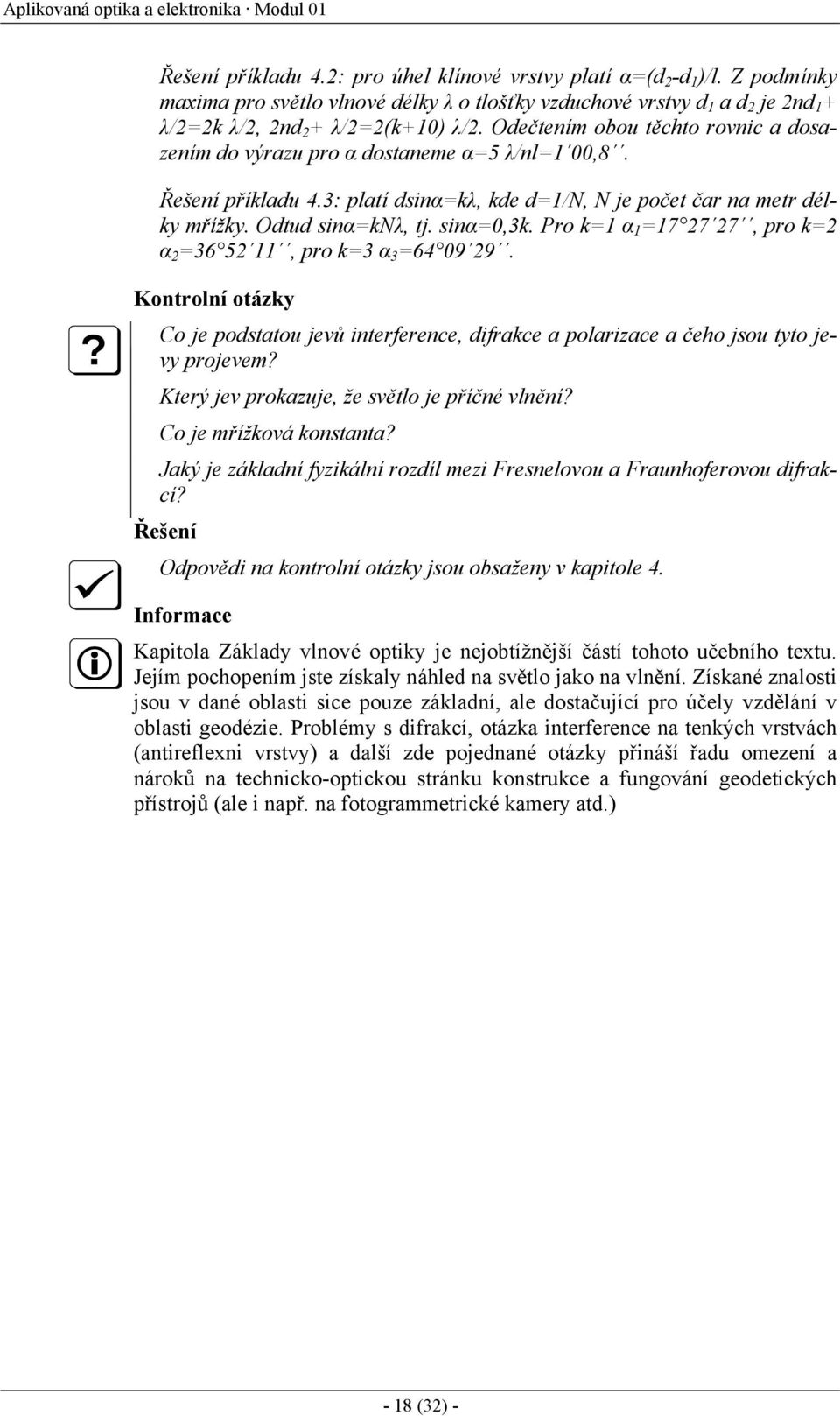 Odečtením obou těchto rovnic a dosazením do výrazu pro α dostaneme α=5 λ/nl=1 00,8. Řešení příkladu 4.3: platí dsinα=kλ, kde d=1/n, N je počet čar na metr délky mřížky. Odtud sinα=knλ, tj. sinα=0,3k.