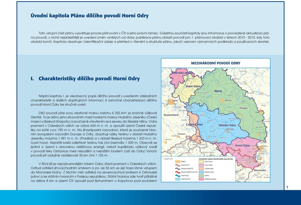 plánovací období v letech 2010-2015, kdy toto období končí. Kapitola obsahuje i identifi kační údaje a přehled o členění a struktuře plánu, jakož i seznam významných podkladů a používaných zkratek.