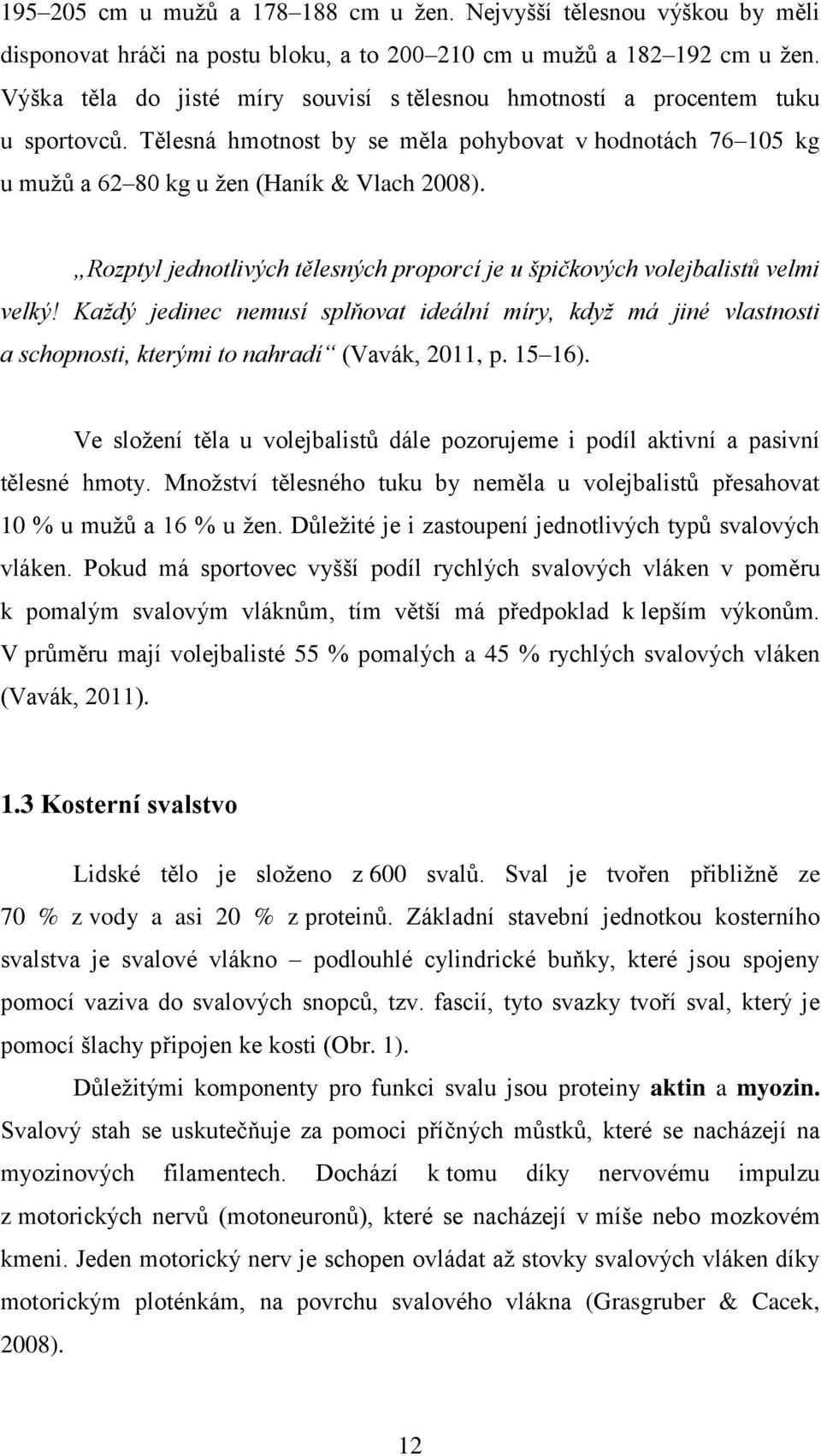 Rozptyl jednotlivých tělesných proporcí je u špičkových volejbalistů velmi velký! Každý jedinec nemusí splňovat ideální míry, když má jiné vlastnosti a schopnosti, kterými to nahradí (Vavák, 2011, p.