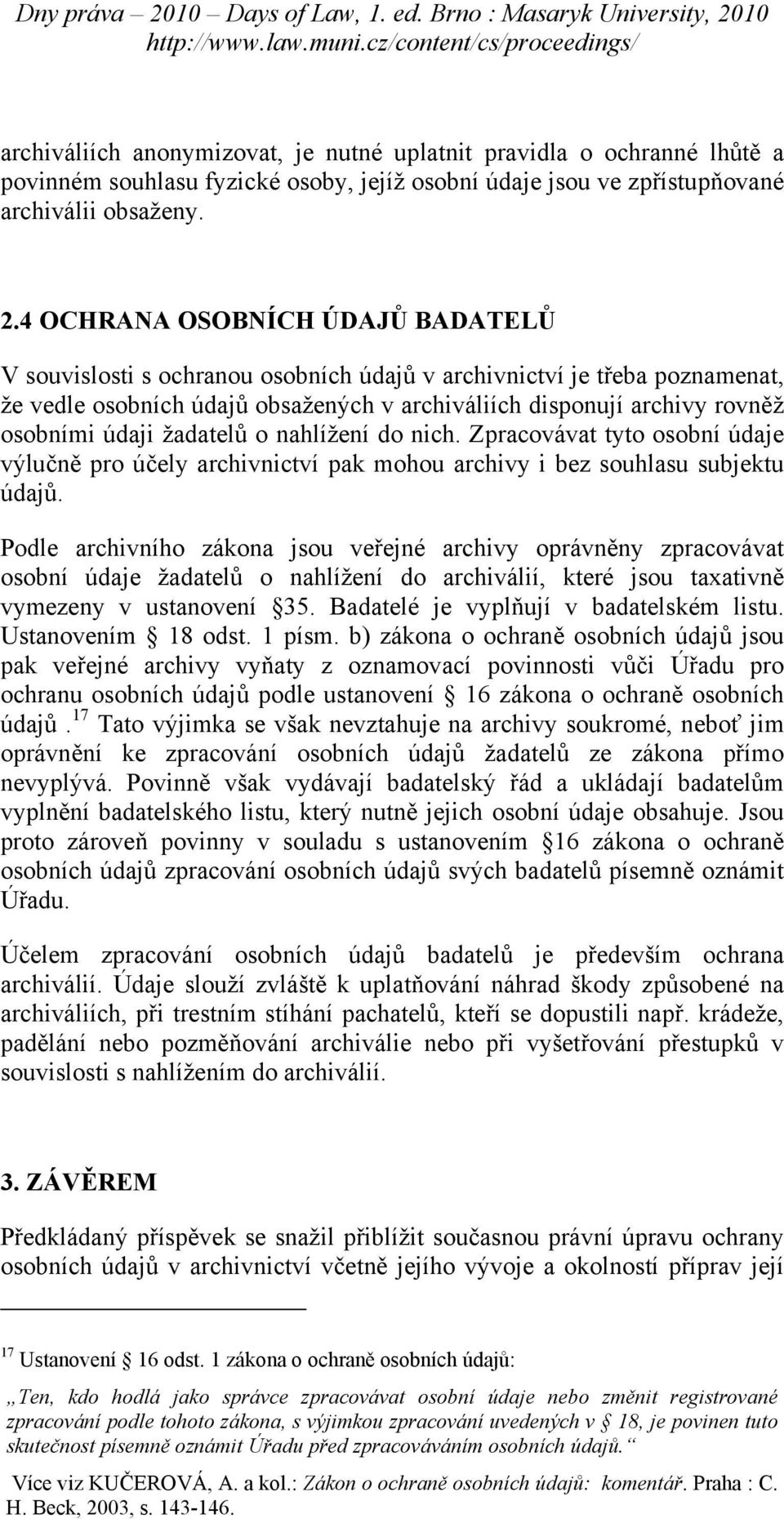 žadatelů o nahlížení do nich. Zpracovávat tyto osobní údaje výlučně pro účely archivnictví pak mohou archivy i bez souhlasu subjektu údajů.