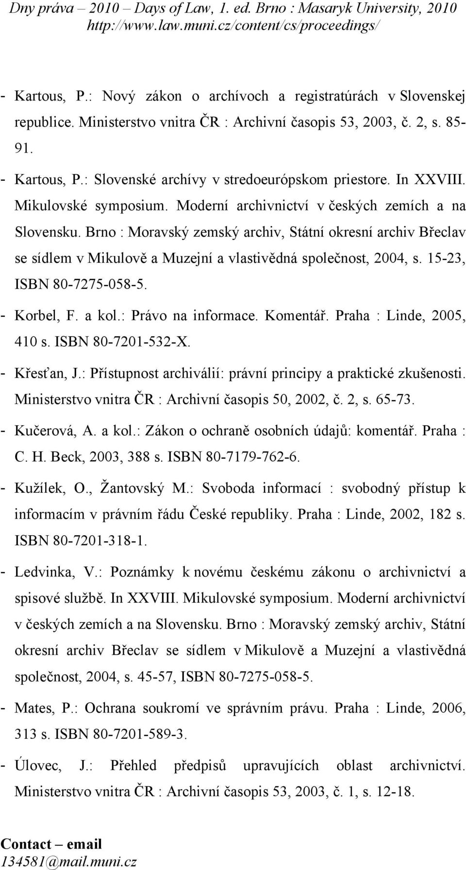 Brno : Moravský zemský archiv, Státní okresní archiv Břeclav se sídlem v Mikulově a Muzejní a vlastivědná společnost, 2004, s. 15-23, ISBN 80-7275-058-5. - Korbel, F. a kol.: Právo na informace.