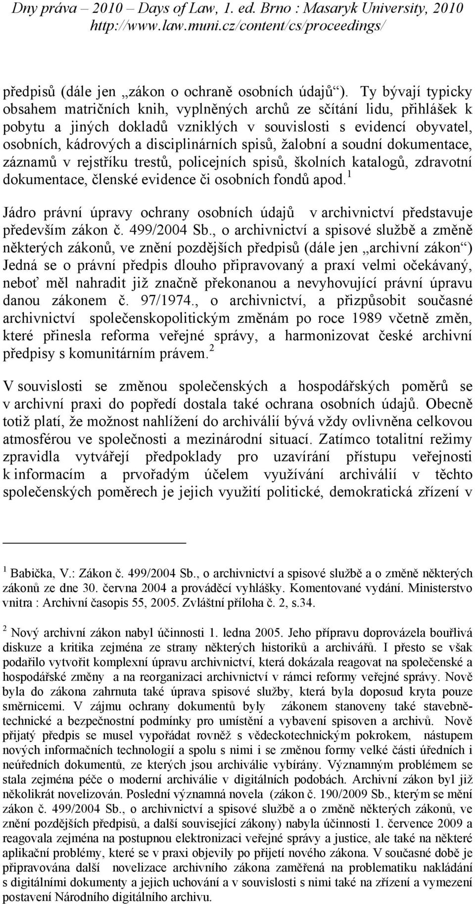 spisů, žalobní a soudní dokumentace, záznamů v rejstříku trestů, policejních spisů, školních katalogů, zdravotní dokumentace, členské evidence či osobních fondů apod.