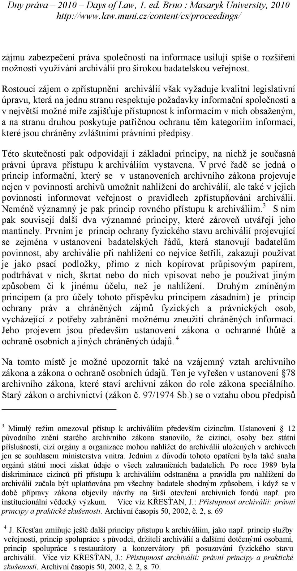 informacím v nich obsaženým, a na stranu druhou poskytuje patřičnou ochranu těm kategoriím informací, které jsou chráněny zvláštními právními předpisy.