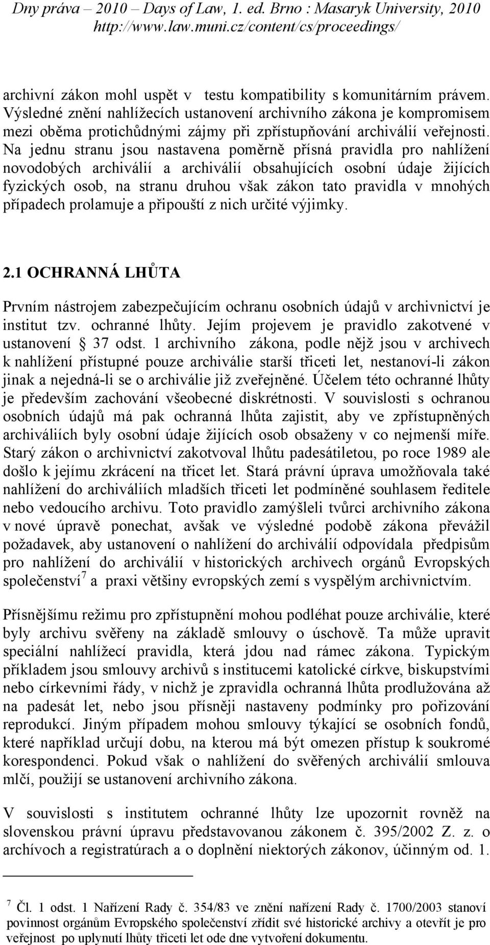 Na jednu stranu jsou nastavena poměrně přísná pravidla pro nahlížení novodobých archiválií a archiválií obsahujících osobní údaje žijících fyzických osob, na stranu druhou však zákon tato pravidla v