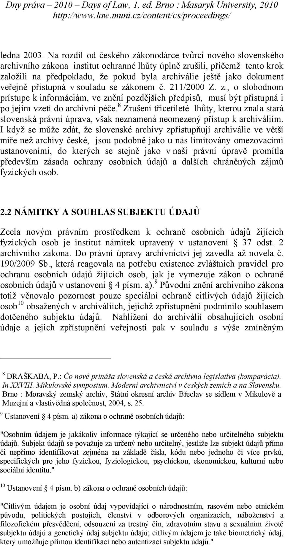 dokument veřejně přístupná v souladu se zákonem č. 211/2000 Z. z., o slobodnom prístupe k informáciám, ve znění pozdějších předpisů, musí být přístupná i po jejím vzetí do archivní péče.