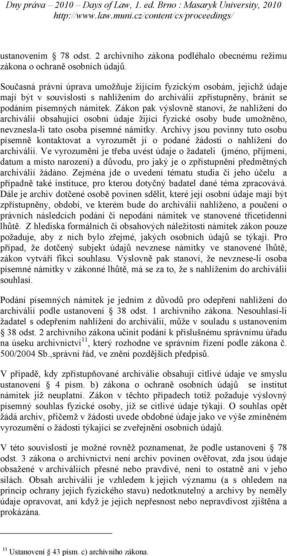 Zákon pak výslovně stanoví, že nahlížení do archiválií obsahující osobní údaje žijící fyzické osoby bude umožněno, nevznesla-li tato osoba písemné námitky.
