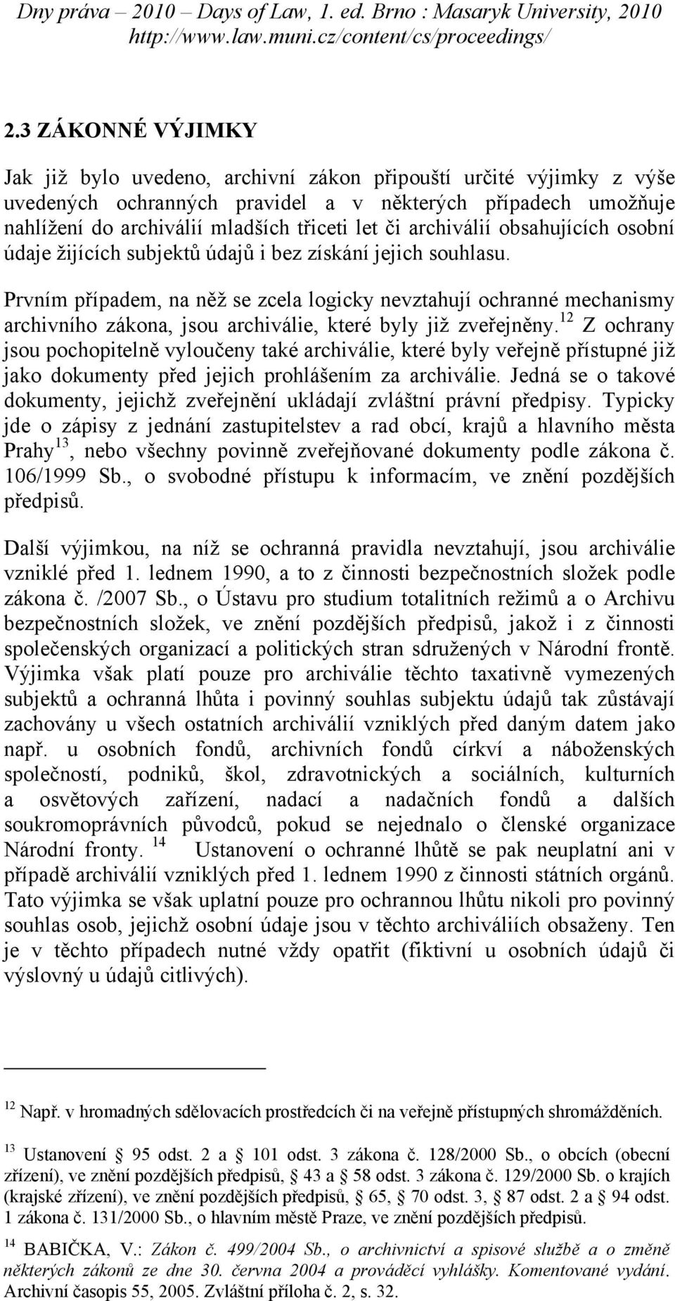 Prvním případem, na něž se zcela logicky nevztahují ochranné mechanismy archivního zákona, jsou archiválie, které byly již zveřejněny.