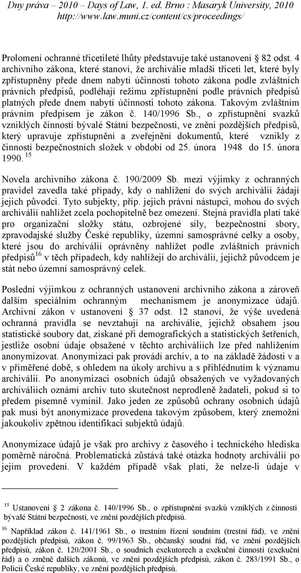 zpřístupnění podle právních předpisů platných přede dnem nabytí účinnosti tohoto zákona. Takovým zvláštním právním předpisem je zákon č. 140/1996 Sb.
