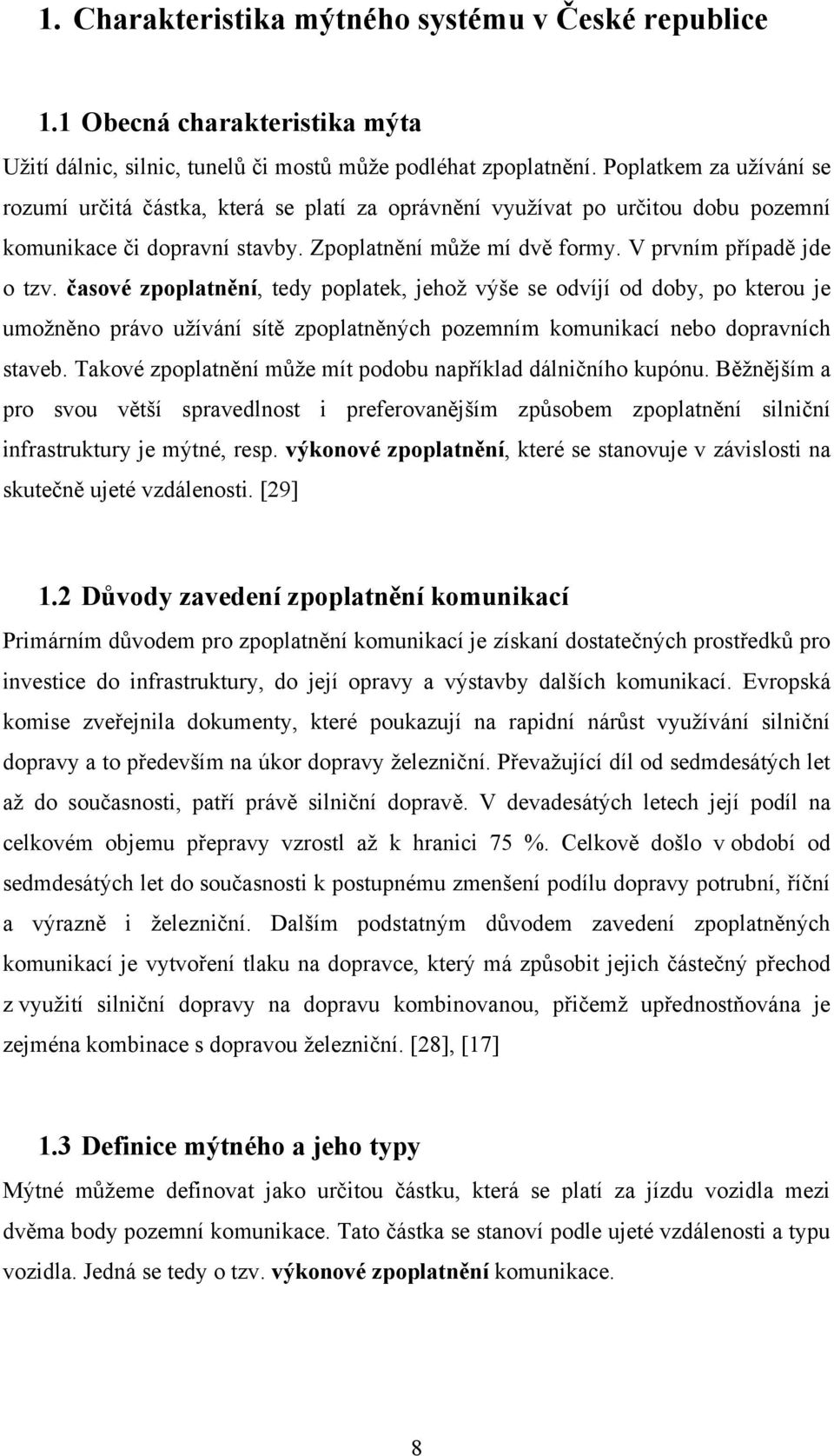 časové zpoplatnění, tedy poplatek, jehoţ výše se odvíjí od doby, po kterou je umoţněno právo uţívání sítě zpoplatněných pozemním komunikací nebo dopravních staveb.