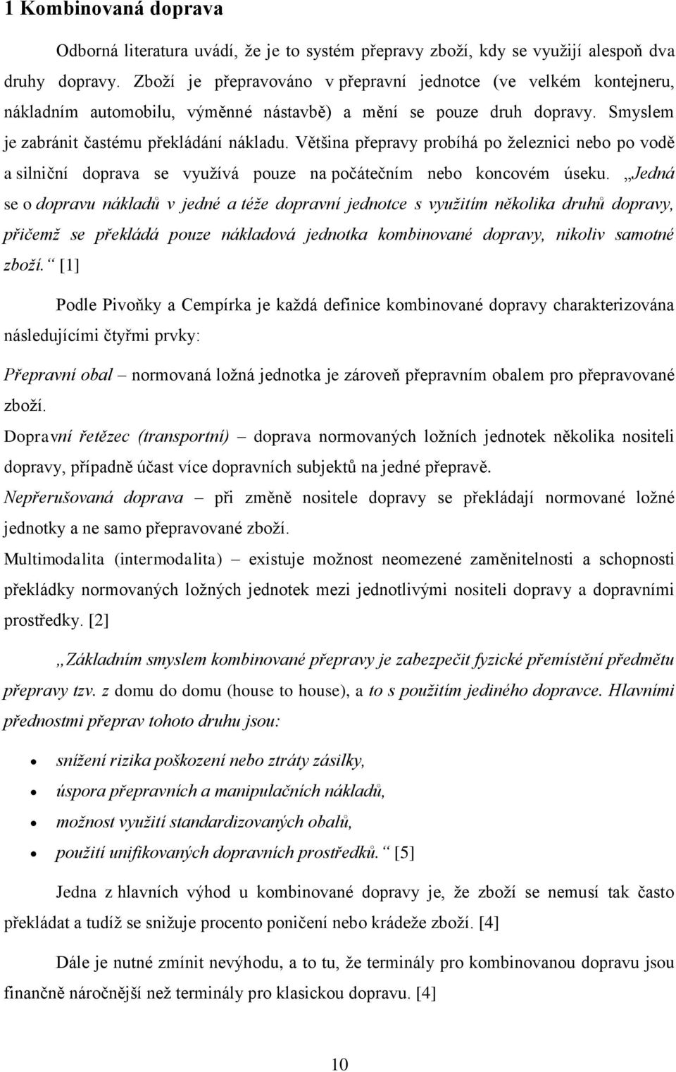 Většina přepravy probíhá po ţeleznici nebo po vodě a silniční doprava se vyuţívá pouze na počátečním nebo koncovém úseku.