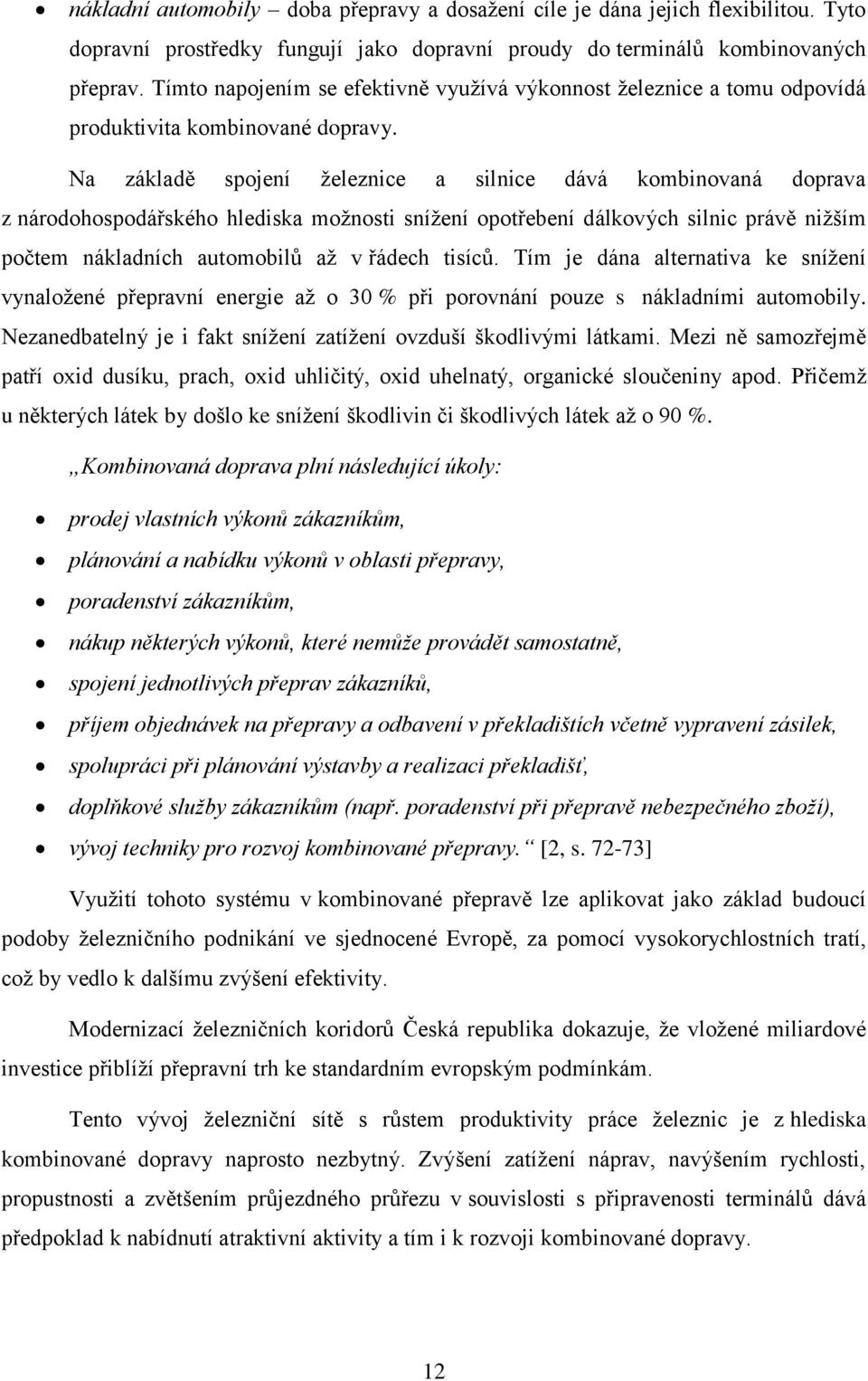 Na základě spojení ţeleznice a silnice dává kombinovaná doprava z národohospodářského hlediska moţnosti sníţení opotřebení dálkových silnic právě niţším počtem nákladních automobilů aţ v řádech