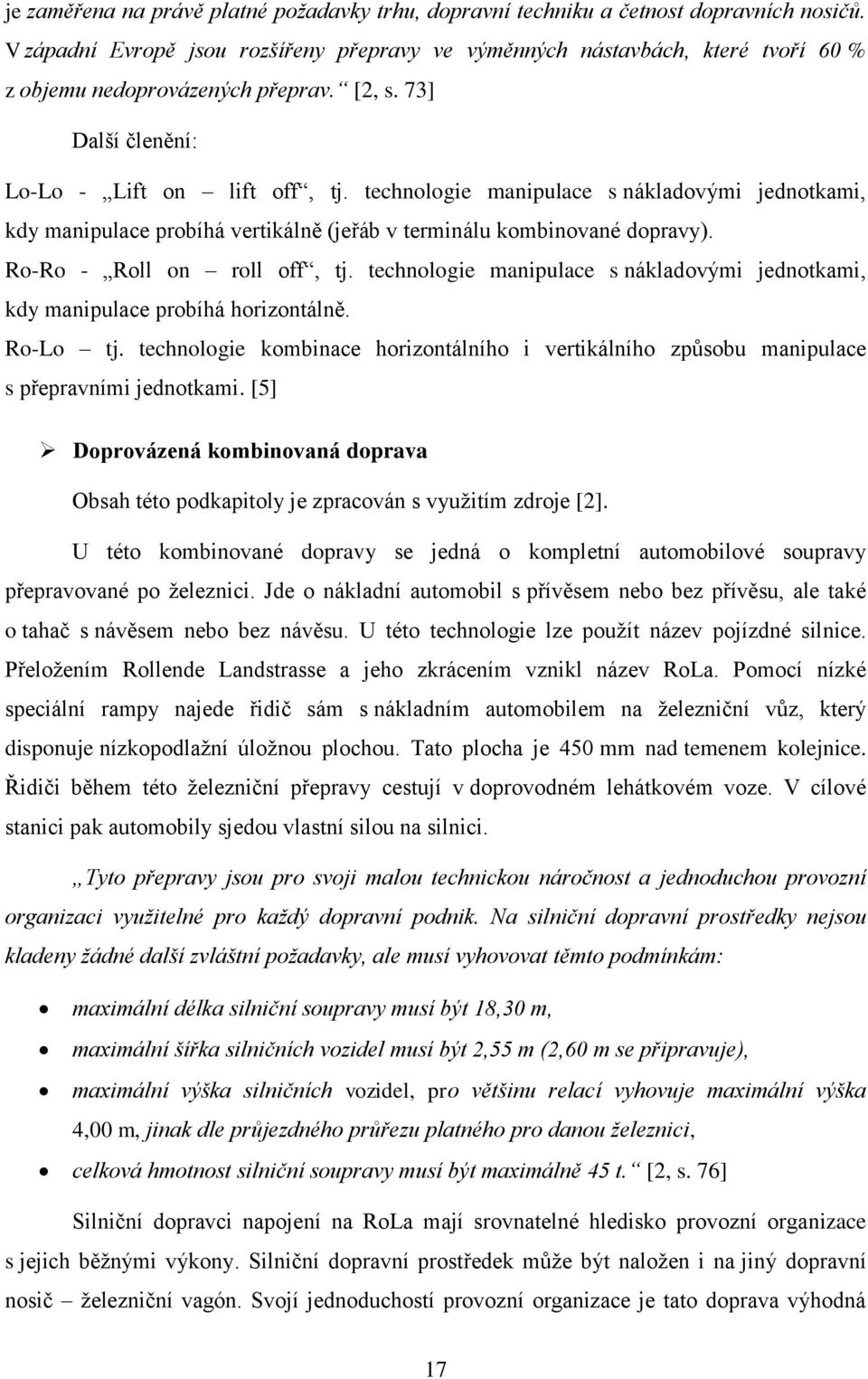 technologie manipulace s nákladovými jednotkami, kdy manipulace probíhá vertikálně (jeřáb v terminálu kombinované dopravy). Ro-Ro - Roll on roll off, tj.